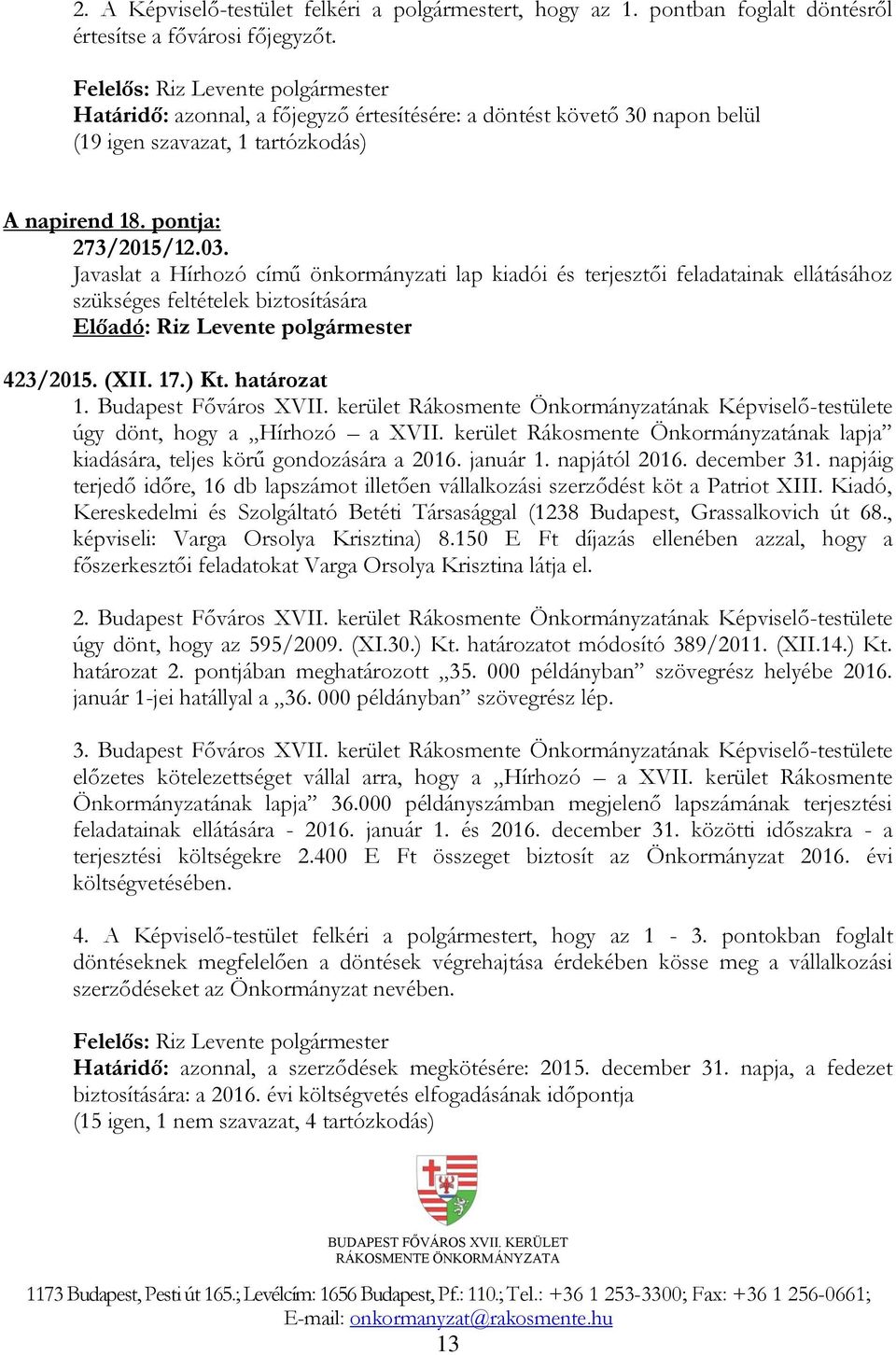 Javaslat a Hírhozó című önkormányzati lap kiadói és terjesztői feladatainak ellátásához szükséges feltételek biztosítására 423/2015. (XII. 17.) Kt. határozat úgy dönt, hogy a Hírhozó a XVII.