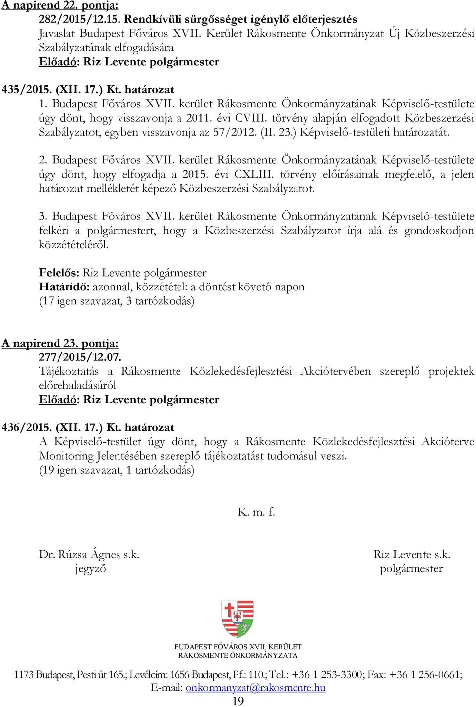 törvény alapján elfogadott Közbeszerzési Szabályzatot, egyben visszavonja az 57/2012. (II. 23.) Képviselő-testületi határozatát. 2. Budapest Főváros XVII.