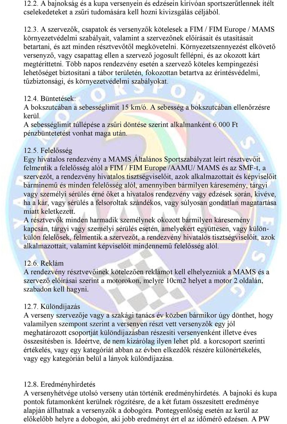 megkövetelni. Környezetszennyezést elkövető versenyző, vagy csapattag ellen a szervező jogosult fellépni, és az okozott kárt megtéríttetni.