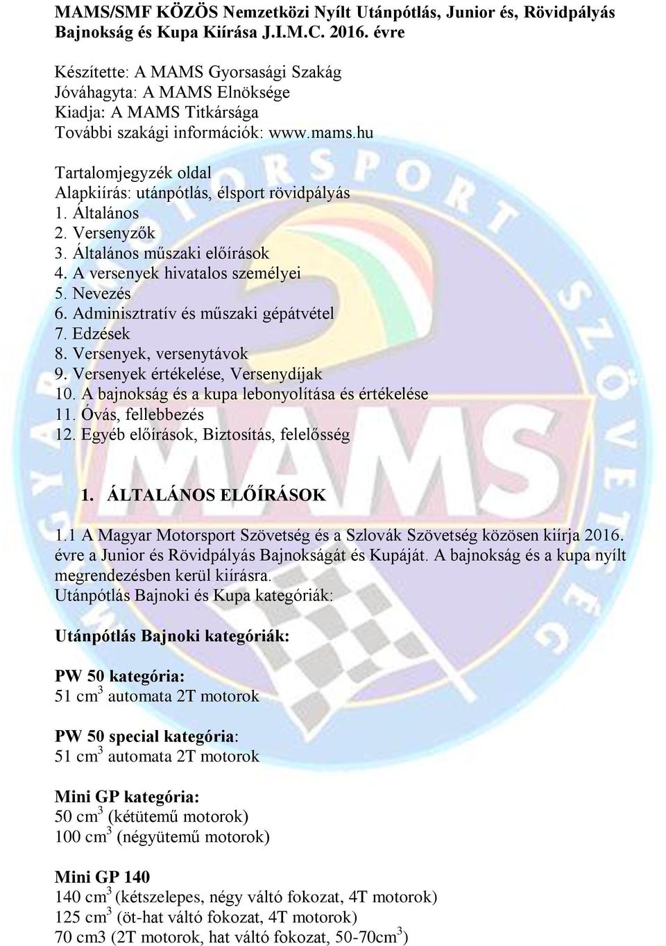 hu Tartalomjegyzék oldal Alapkiírás: utánpótlás, élsport rövidpályás 1. Általános 2. Versenyzők 3. Általános műszaki előírások 4. A versenyek hivatalos személyei 5. Nevezés 6.