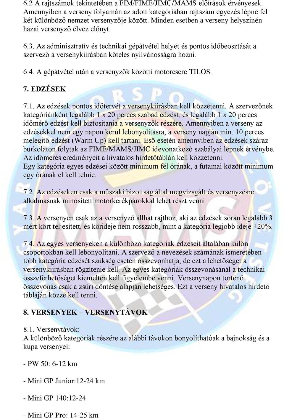Az adminisztratív és technikai gépátvétel helyét és pontos időbeosztását a szervező a versenykiírásban köteles nyilvánosságra hozni. 6.4. A gépátvétel után a versenyzők közötti motorcsere TILOS. 7.