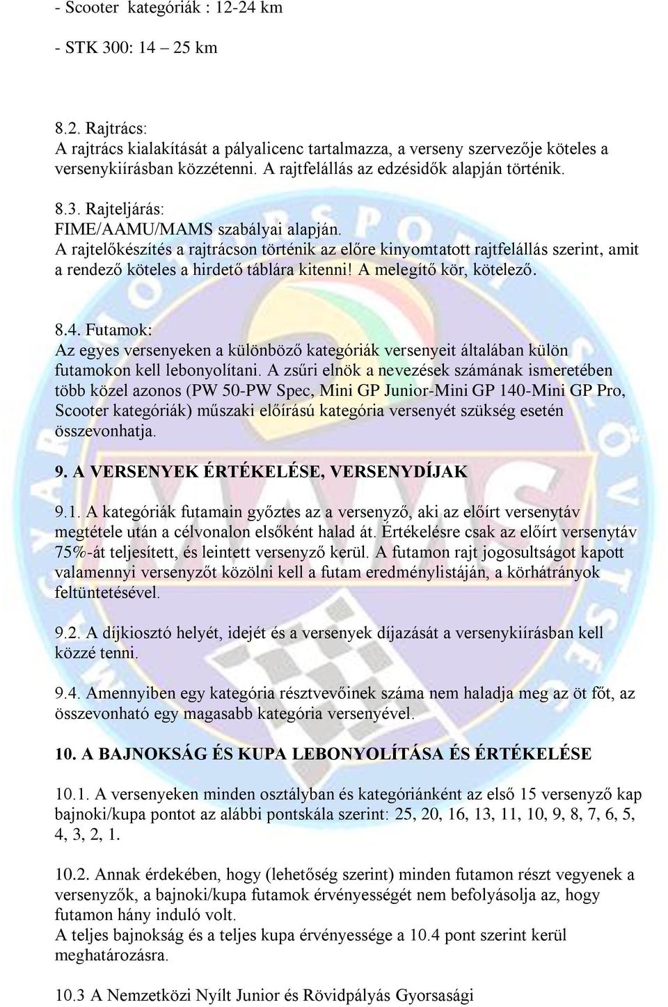 A rajtelőkészítés a rajtrácson történik az előre kinyomtatott rajtfelállás szerint, amit a rendező köteles a hirdető táblára kitenni! A melegítő kör, kötelező. 8.4.
