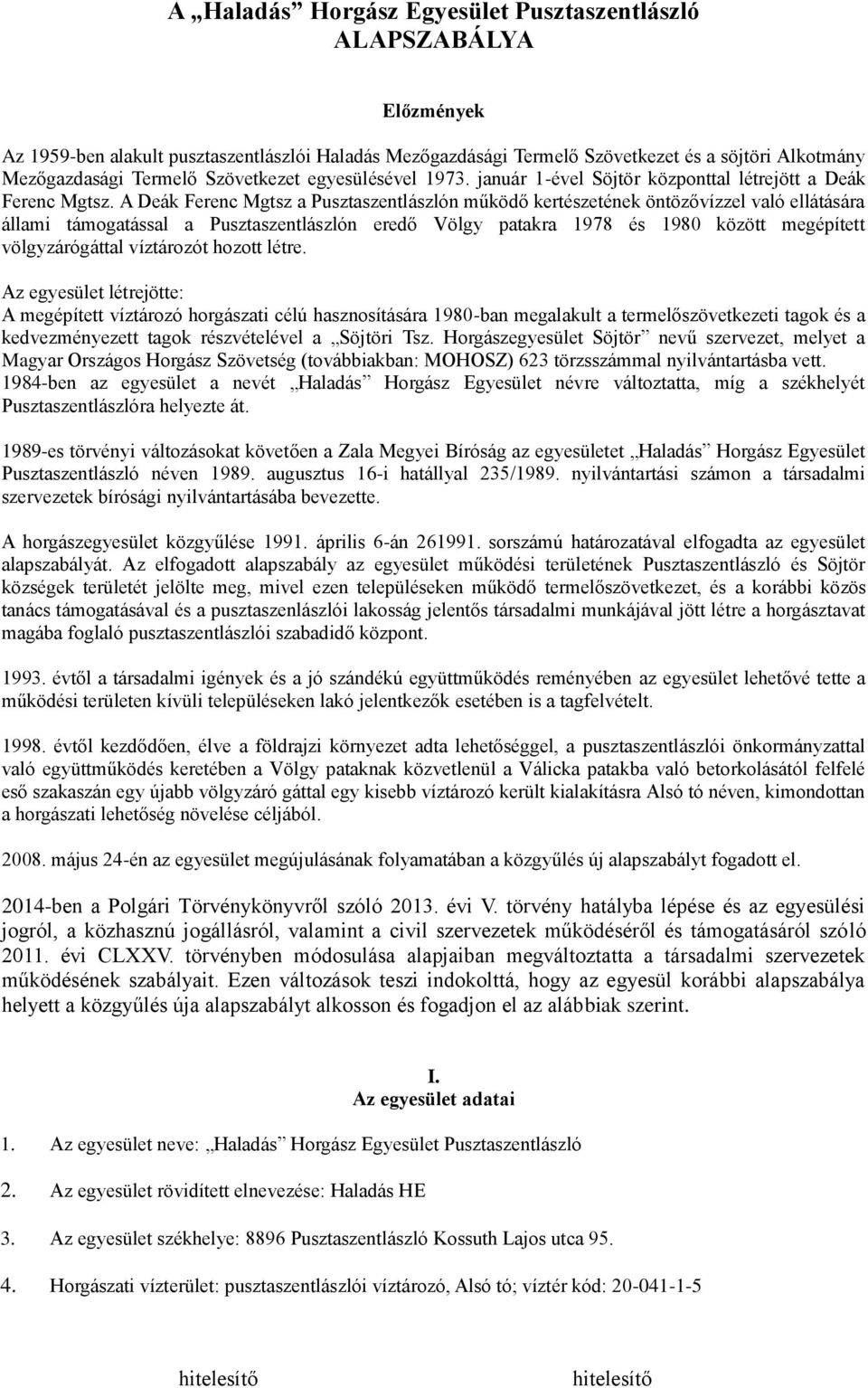 A Deák Ferenc Mgtsz a Pusztaszentlászlón működő kertészetének öntözővízzel való ellátására állami támogatással a Pusztaszentlászlón eredő Völgy patakra 1978 és 1980 között megépített völgyzárógáttal