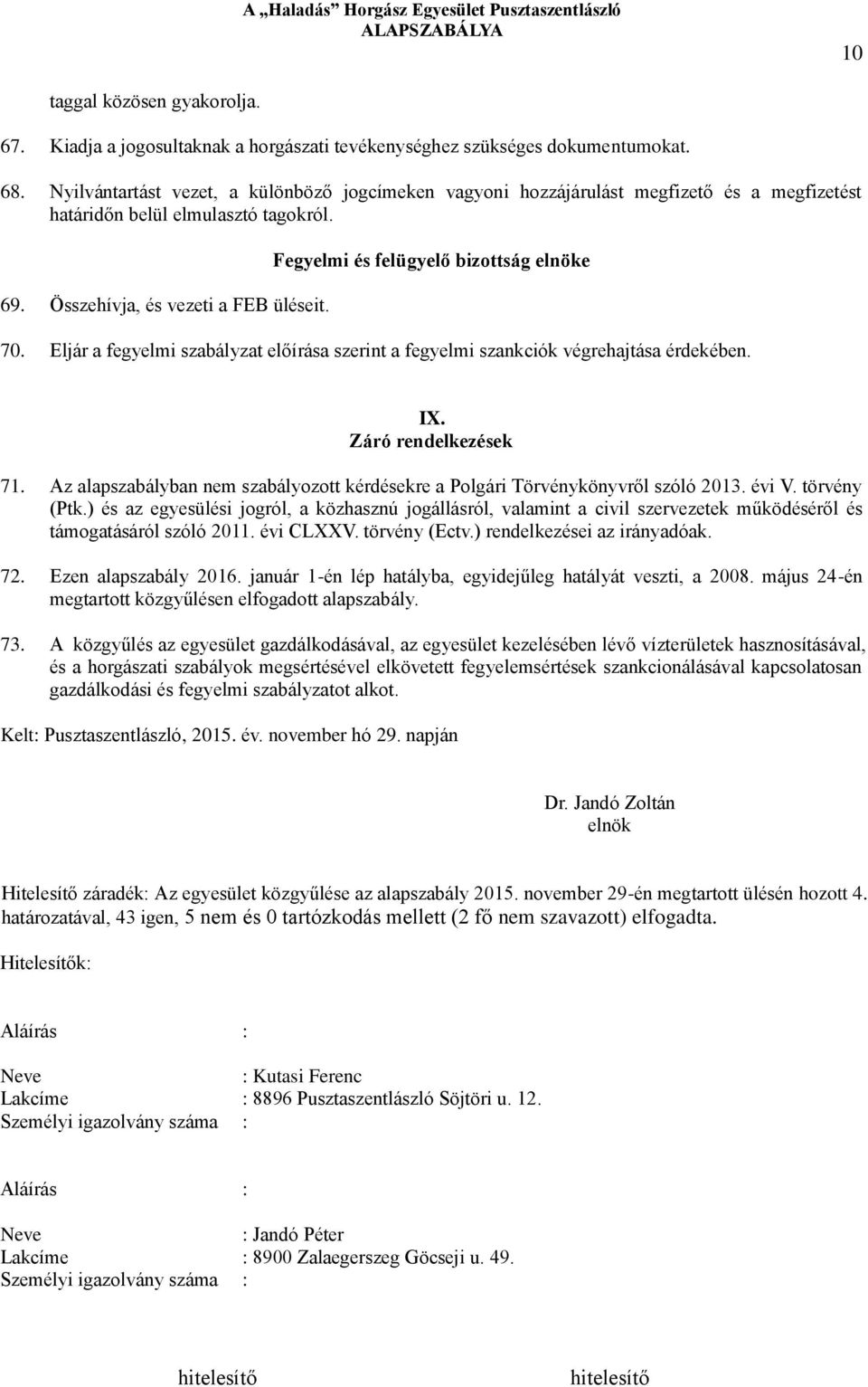 Fegyelmi és felügyelő bizottság elnöke 70. Eljár a fegyelmi szabályzat előírása szerint a fegyelmi szankciók végrehajtása érdekében. IX. Záró rendelkezések 71.