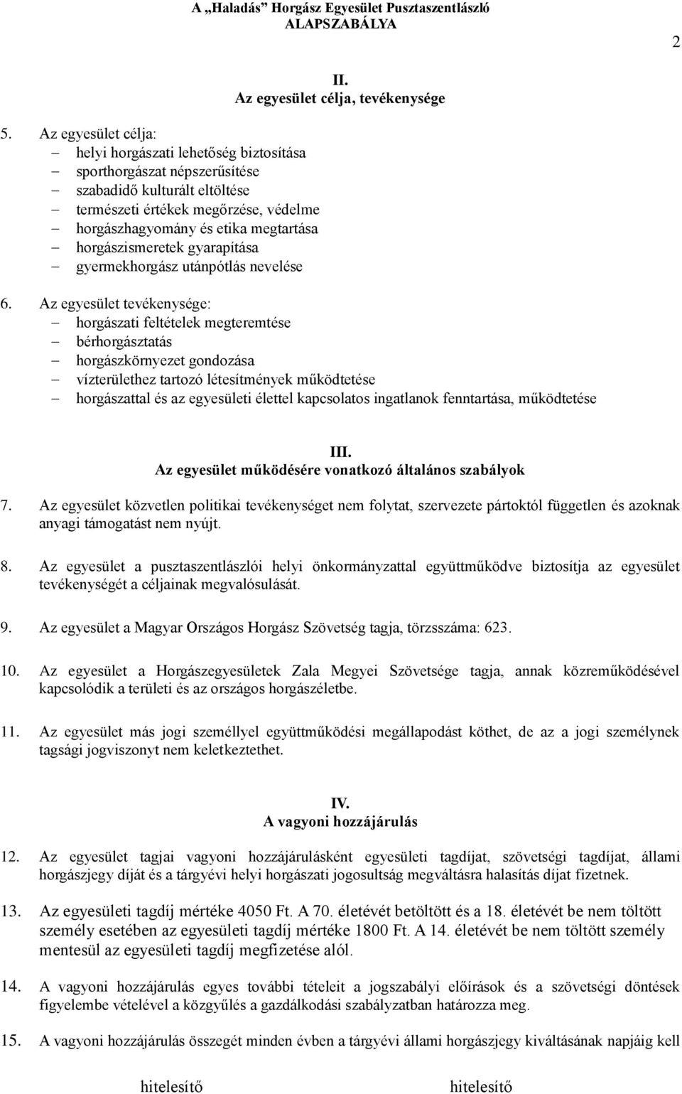 Az egyesület tevékenysége: horgászati feltételek megteremtése bérhorgásztatás horgászkörnyezet gondozása vízterülethez tartozó létesítmények működtetése horgászattal és az egyesületi élettel