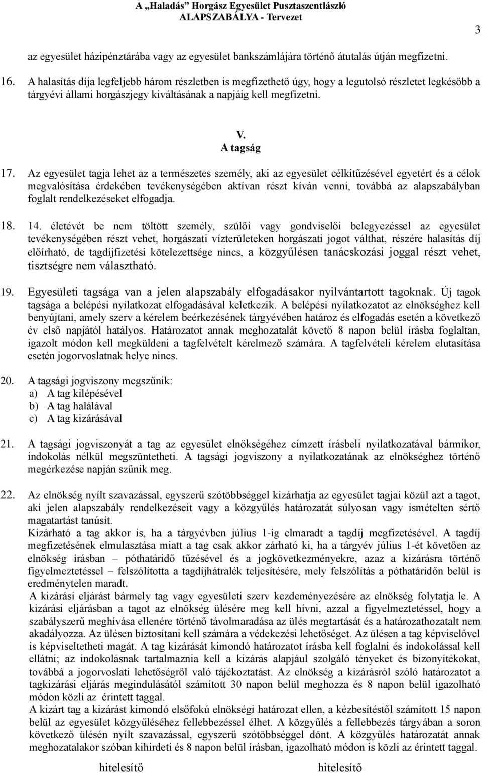 Az egyesület tagja lehet az a természetes személy, aki az egyesület célkitűzésével egyetért és a célok megvalósítása érdekében tevékenységében aktívan részt kíván venni, továbbá az alapszabályban