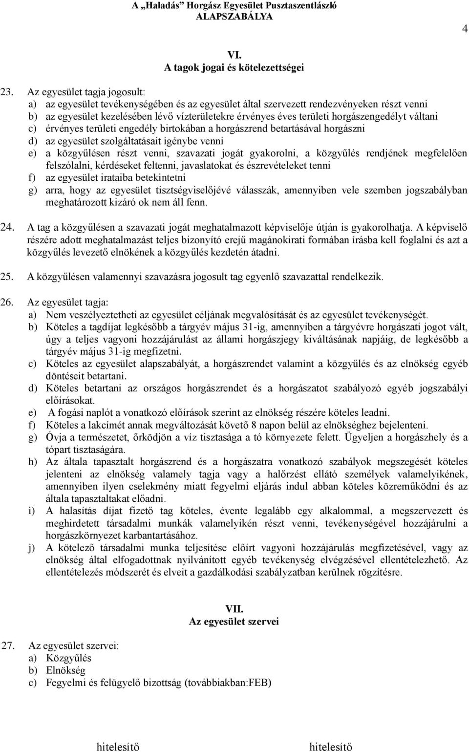 horgászengedélyt váltani c) érvényes területi engedély birtokában a horgászrend betartásával horgászni d) az egyesület szolgáltatásait igénybe venni e) a közgyűlésen részt venni, szavazati jogát