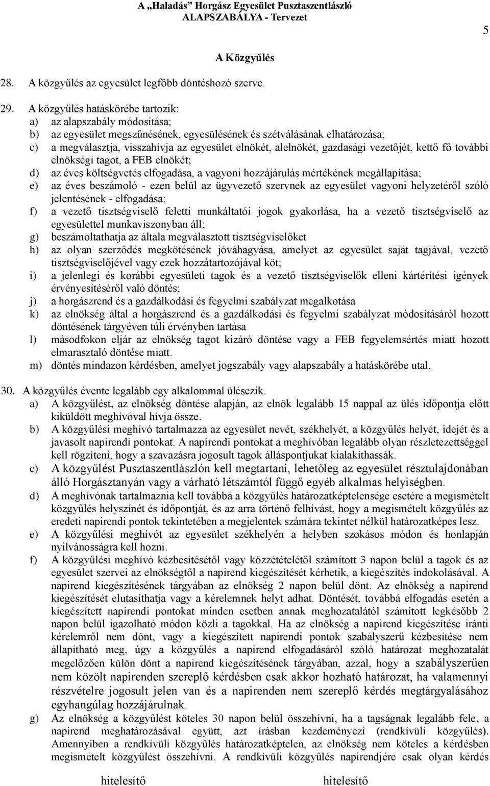 alelnökét, gazdasági vezetőjét, kettő fő további elnökségi tagot, a FEB elnökét; d) az éves költségvetés elfogadása, a vagyoni hozzájárulás mértékének megállapítása; e) az éves beszámoló - ezen belül