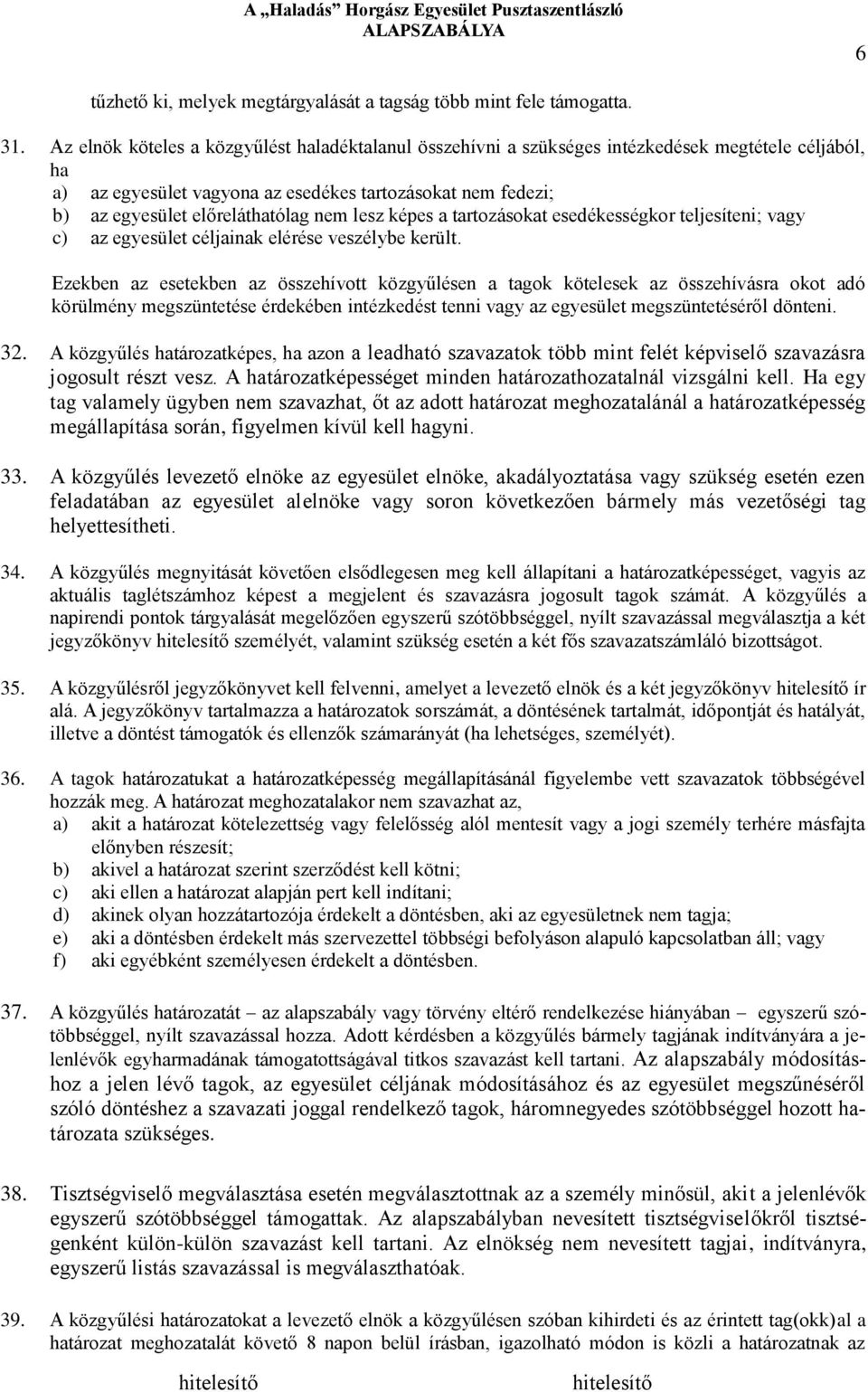 nem lesz képes a tartozásokat esedékességkor teljesíteni; vagy c) az egyesület céljainak elérése veszélybe került.