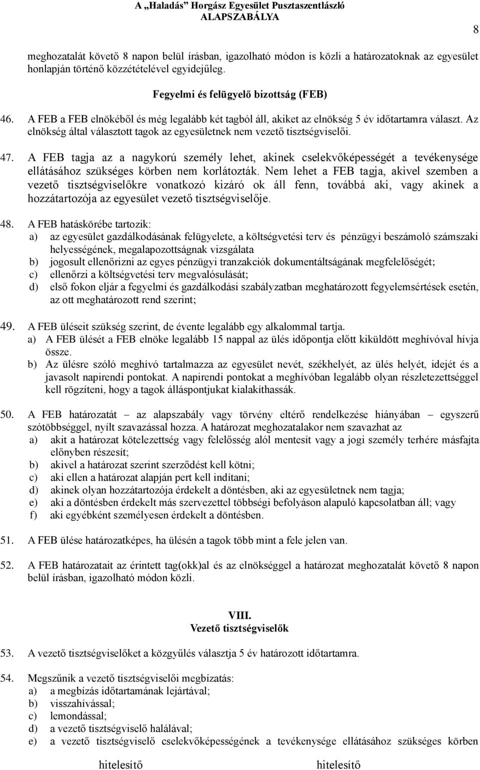 A FEB tagja az a nagykorú személy lehet, akinek cselekvőképességét a tevékenysége ellátásához szükséges körben nem korlátozták.