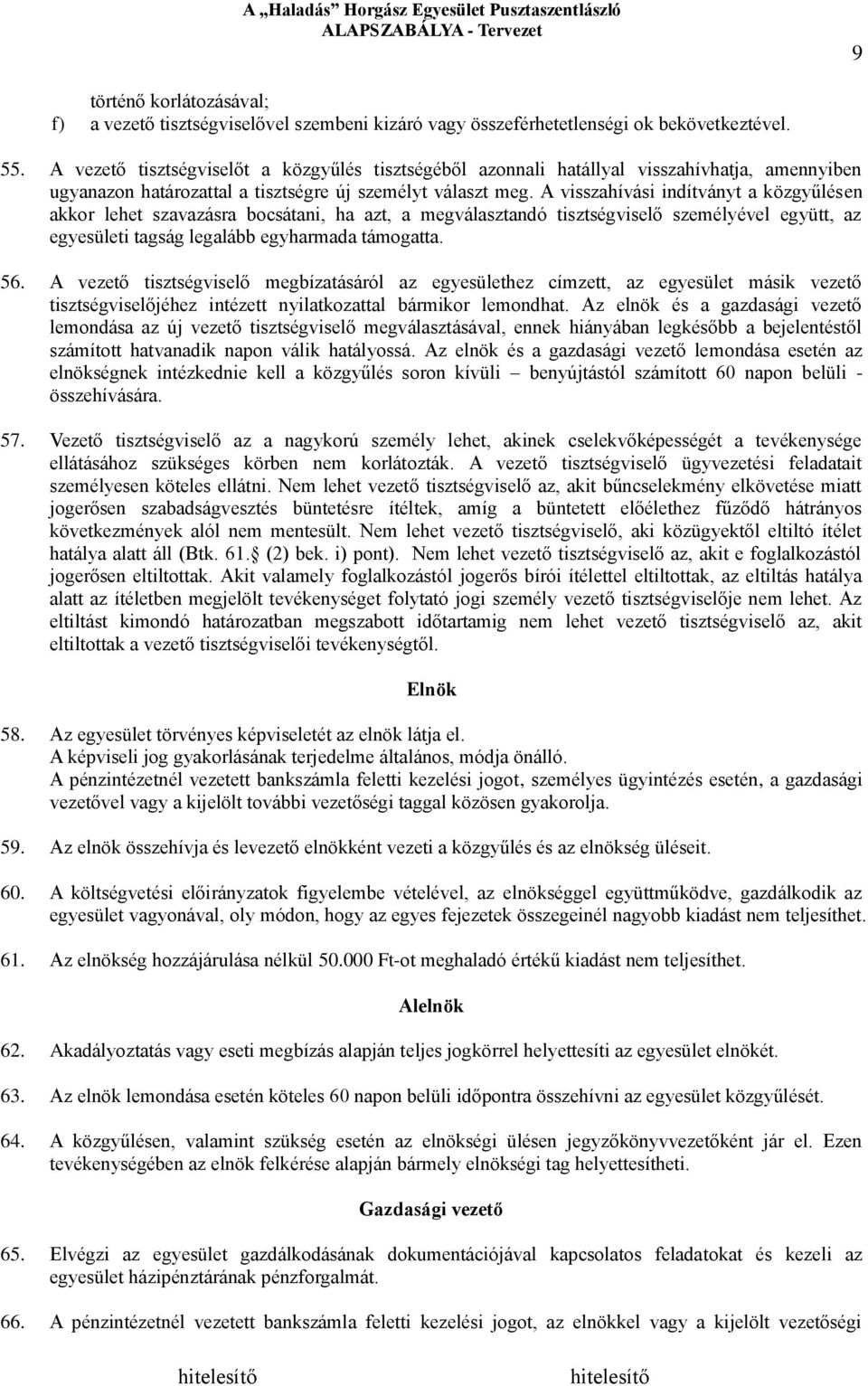 A visszahívási indítványt a közgyűlésen akkor lehet szavazásra bocsátani, ha azt, a megválasztandó tisztségviselő személyével együtt, az egyesületi tagság legalább egyharmada támogatta. 56.
