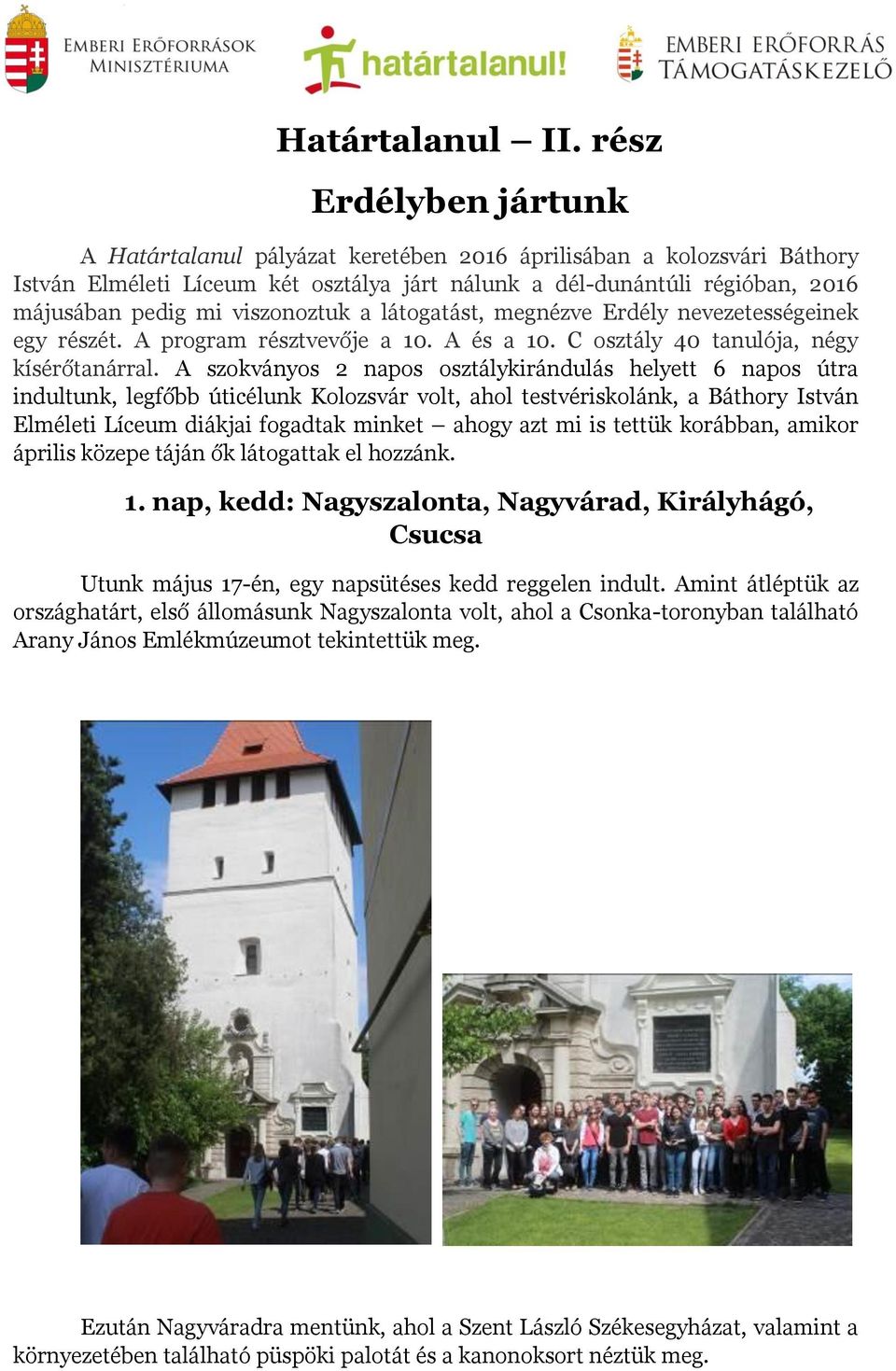 viszonoztuk a látogatást, megnézve Erdély nevezetességeinek egy részét. A program résztvevője a 10. A és a 10. C osztály 40 tanulója, négy kísérőtanárral.