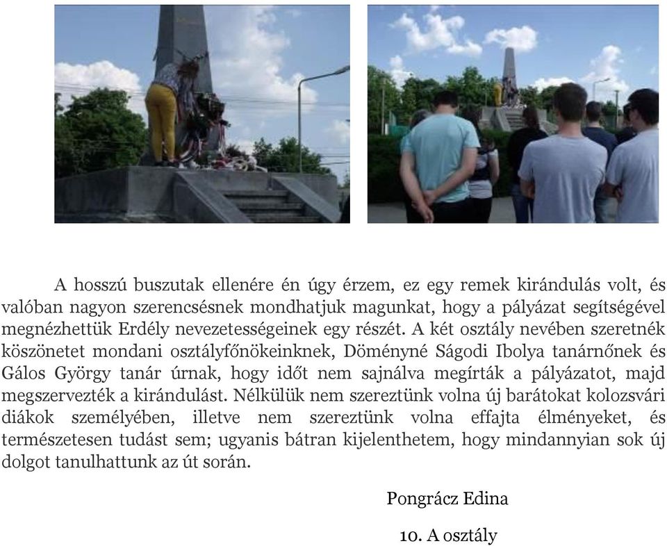A két osztály nevében szeretnék köszönetet mondani osztályfőnökeinknek, Döményné Ságodi Ibolya tanárnőnek és Gálos György tanár úrnak, hogy időt nem sajnálva megírták a
