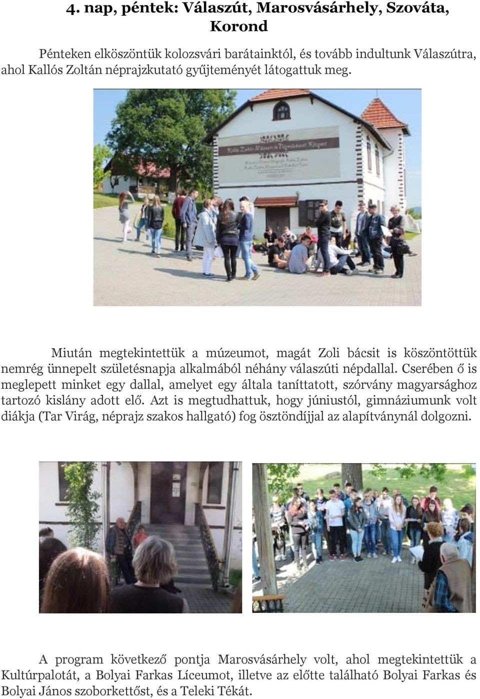 Cserében ő is meglepett minket egy dallal, amelyet egy általa taníttatott, szórvány magyarsághoz tartozó kislány adott elő.