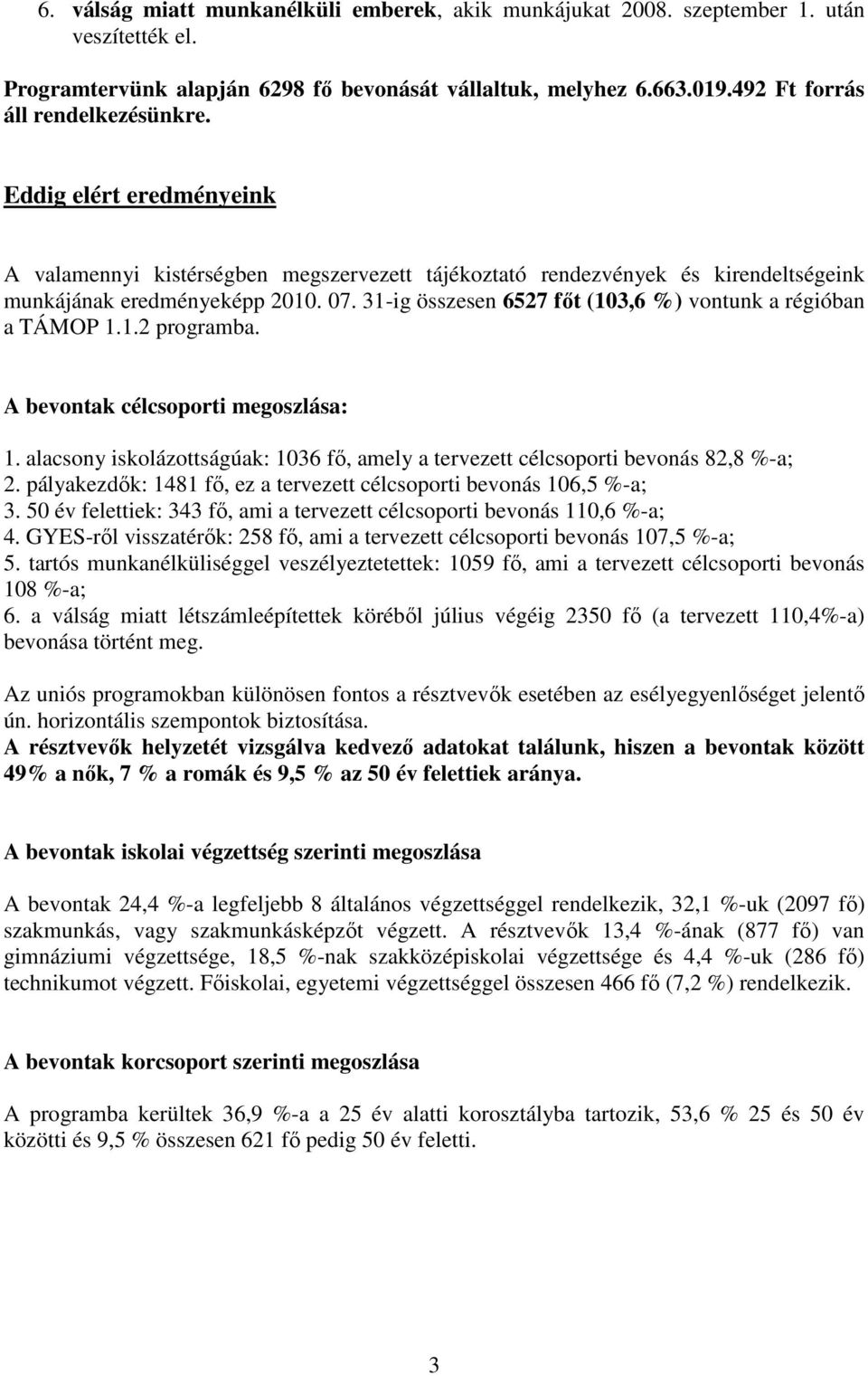 31-ig összesen 6527 főt (103,6 %) vontunk a régióban a TÁMOP 1.1.2 programba. A bevontak célcsoporti megoszlása: 1.