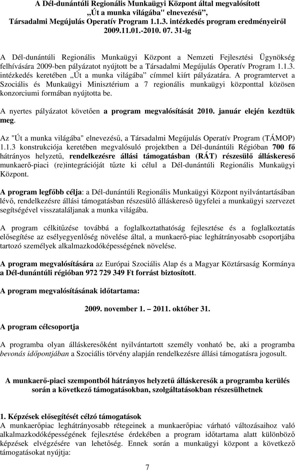 A programtervet a Szociális és Munkaügyi Minisztérium a 7 regionális munkaügyi központtal közösen konzorciumi formában nyújtotta be. A nyertes pályázatot követően a program megvalósítását 2010.