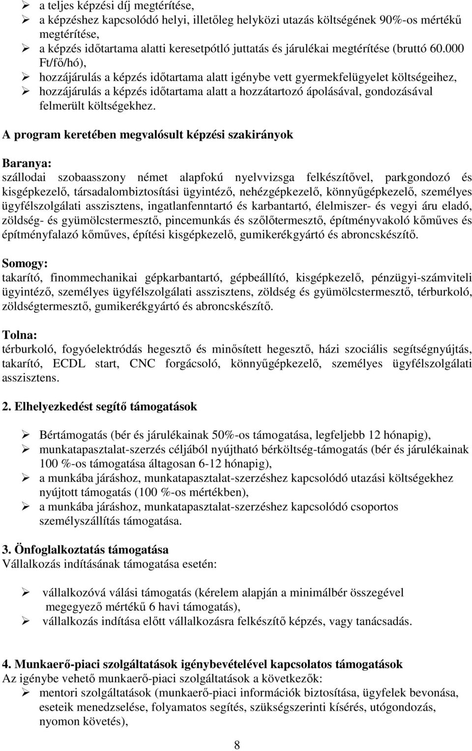 000 Ft/fő/hó), hozzájárulás a képzés időtartama alatt igénybe vett gyermekfelügyelet költségeihez, hozzájárulás a képzés időtartama alatt a hozzátartozó ápolásával, gondozásával felmerült