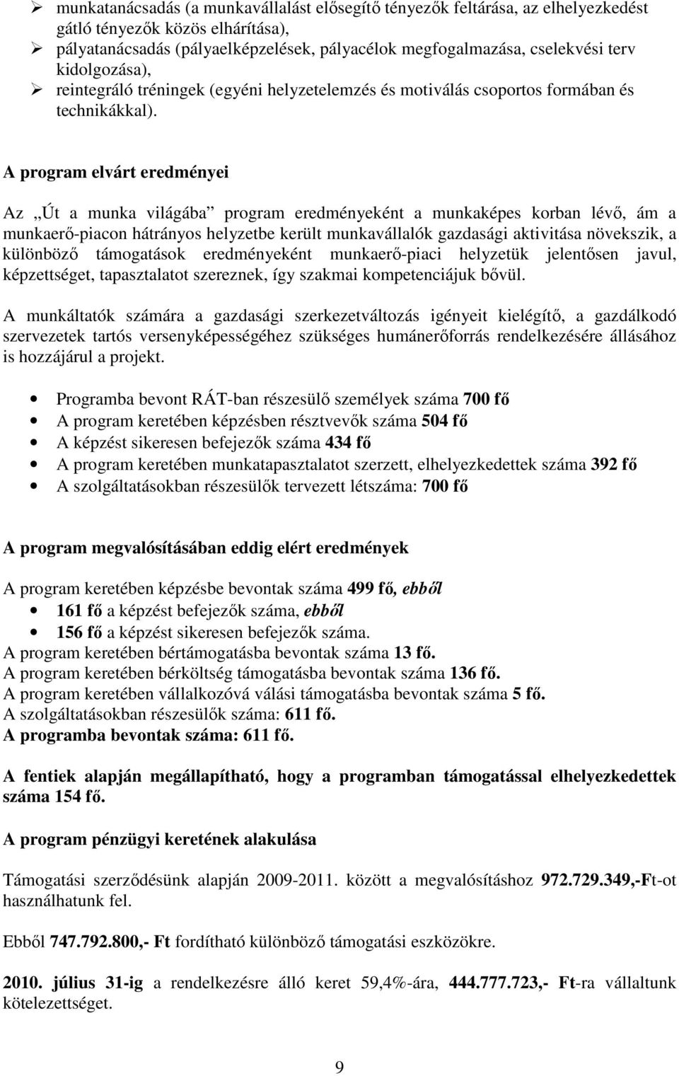 A program elvárt eredményei Az Út a munka világába program eredményeként a munkaképes korban lévő, ám a munkaerő-piacon hátrányos helyzetbe került munkavállalók gazdasági aktivitása növekszik, a