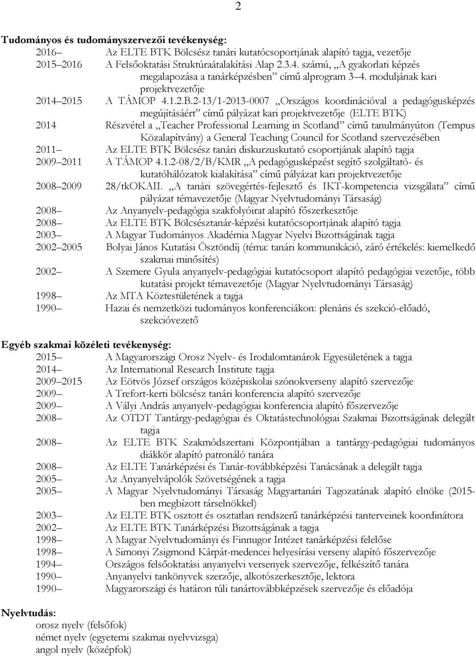 2-13/1-2013-0007 Országos koordinációval a pedagógusképzés megújításáért című pályázat kari projektvezetője (ELTE BTK) 2014 Részvétel a Teacher Professional Learning in Scotland című tanulmányúton