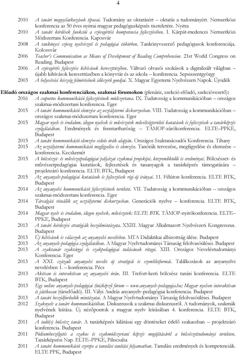 Kaposvár 2008 A tankönyvi szöveg nyelvészeti és pedagógiai tükörben. Tankönyvszerző pedagógusok konferenciája. Kolozsvár 2006 Teacher s Communication as Means of Development of Reading Comprehension.