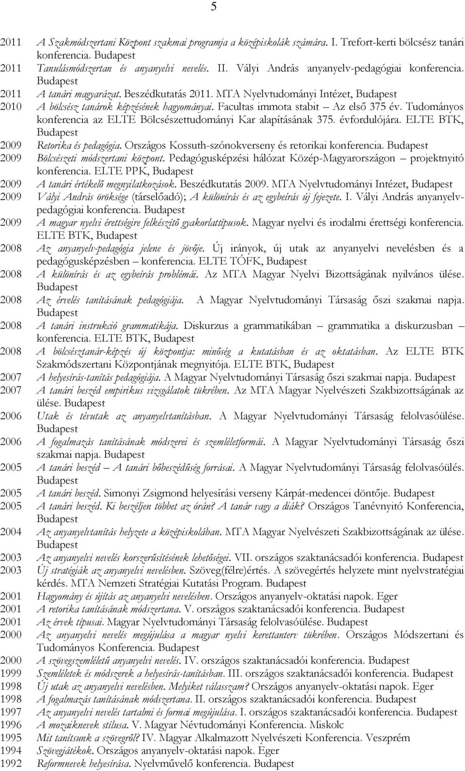 Facultas immota stabit Az első 375 év. Tudományos konferencia az ELTE Bölcsészettudományi Kar alapításának 375. évfordulójára. ELTE BTK, 2009 Retorika és pedagógia.