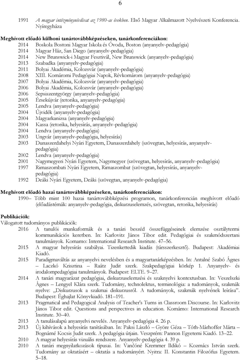 (anyanyelv-pedagógia) 2014 New Brunswick-i Magyar Fesztivál, New Brunswick (anyanyelv-pedagógia) 2013 Szabadka (anyanyelv-pedagógia) 2011 Bolyai Akadémia, Kolozsvár (anyanyelv-pedagógia) 2008 XIII.