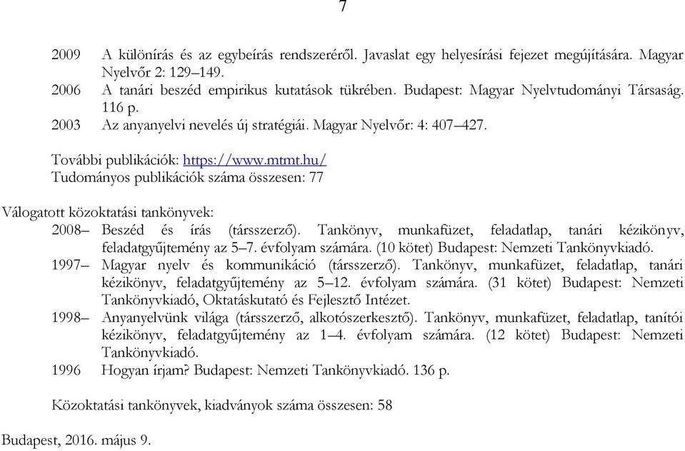 hu/ Tudományos publikációk száma összesen: 77 Válogatott közoktatási tankönyvek: 2008 Beszéd és írás (társszerző). Tankönyv, munkafüzet, feladatlap, tanári kézikönyv, feladatgyűjtemény az 5 7.