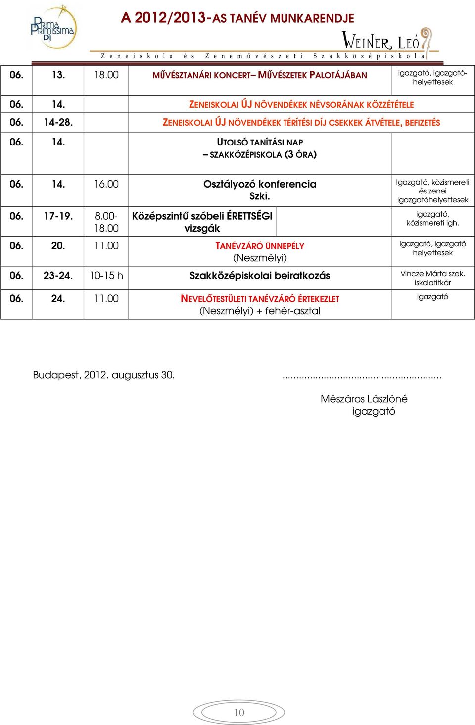 8.00-18.00 Középszintű szóbeli ÉRETTSÉGI vizsgák 06. 20. 11.00 TANÉVZÁRÓ ÜNNEPÉLY (Neszmélyi) Igazgató, közismereti és zenei helyettesek közismereti igh. helyettesek 06.