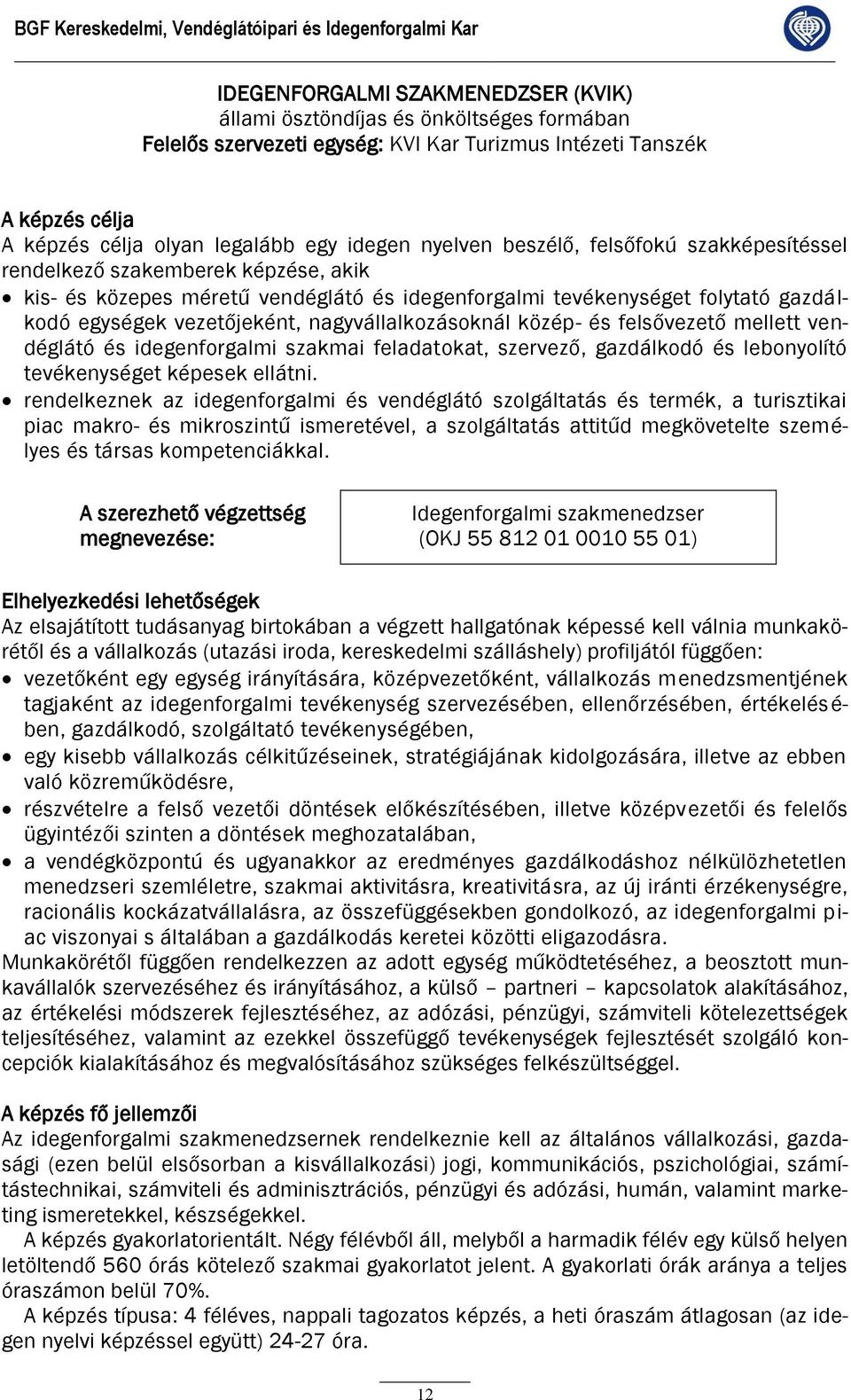 tevékenységet folytató gazdálkodó egységek vezetőjeként, nagyvállalkozásoknál közép- és felsővezető mellett vendéglátó és idegenforgalmi szakmai feladatokat, szervező, gazdálkodó és lebonyolító