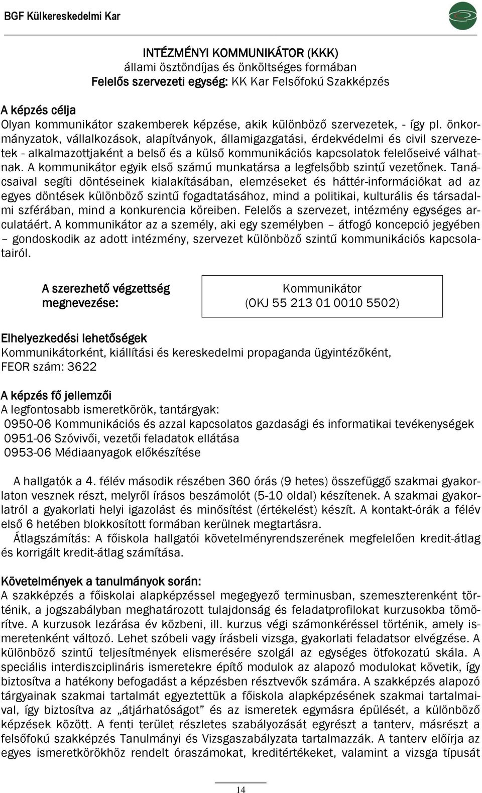 önkormányzatok, vállalkozások, alapítványok, államigazgatási, érdekvédelmi és civil szervezetek - alkalmazottjaként a belső és a külső kommunikációs kapcsolatok felelőseivé válhatnak.