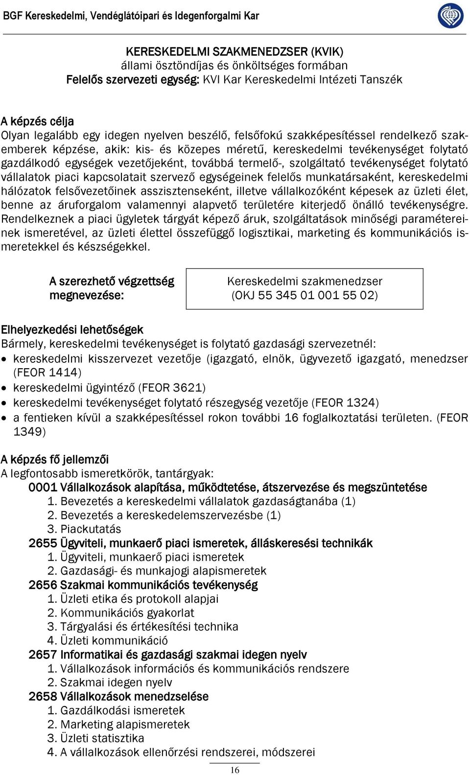egységek vezetőjeként, továbbá termelő-, szolgáltató tevékenységet folytató vállalatok piaci kapcsolatait szervező egységeinek felelős munkatársaként, kereskedelmi hálózatok felsővezetőinek