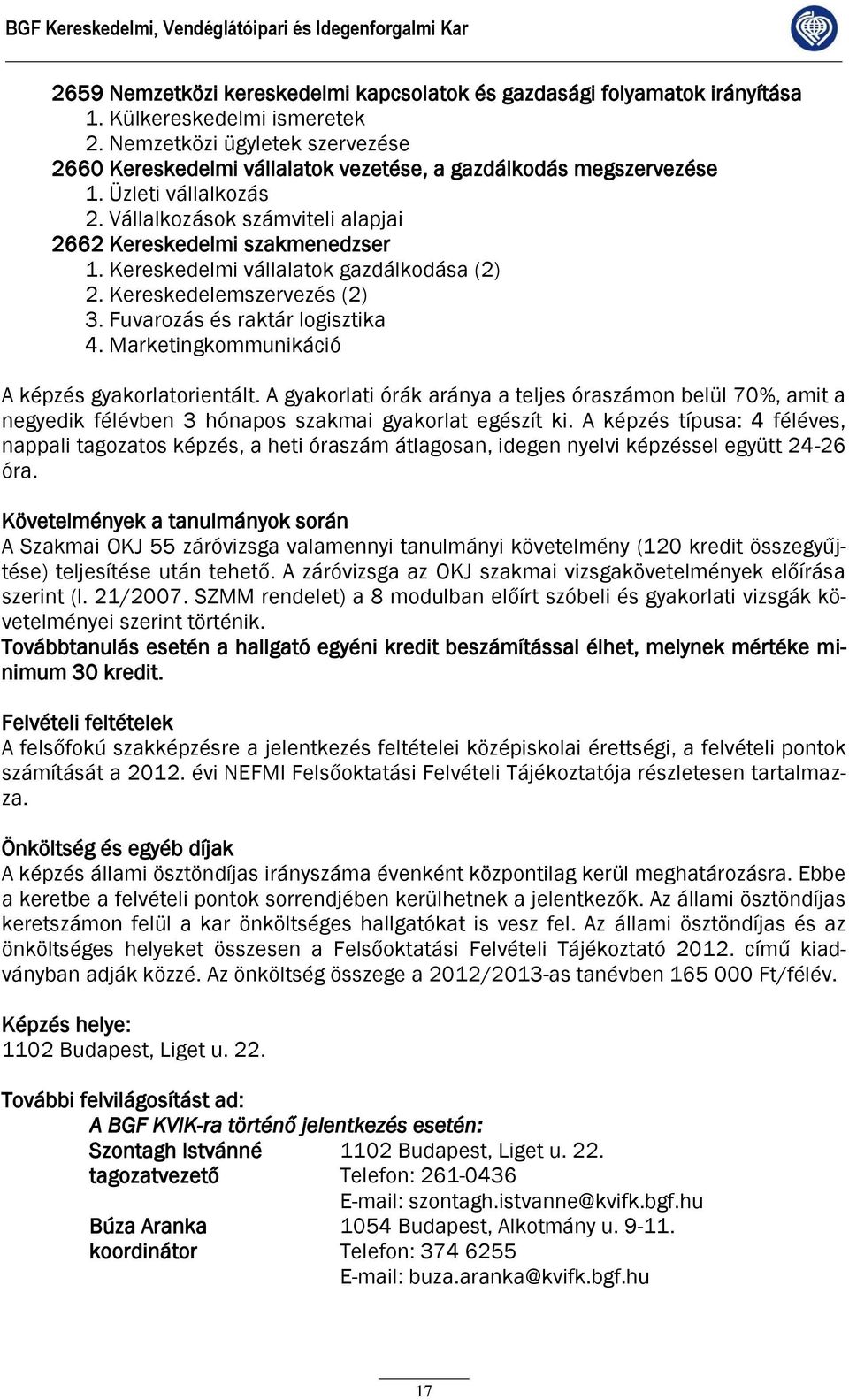 Kereskedelmi vállalatok gazdálkodása (2) 2. Kereskedelemszervezés (2) 3. Fuvarozás és raktár logisztika 4. Marketingkommunikáció A képzés gyakorlatorientált.