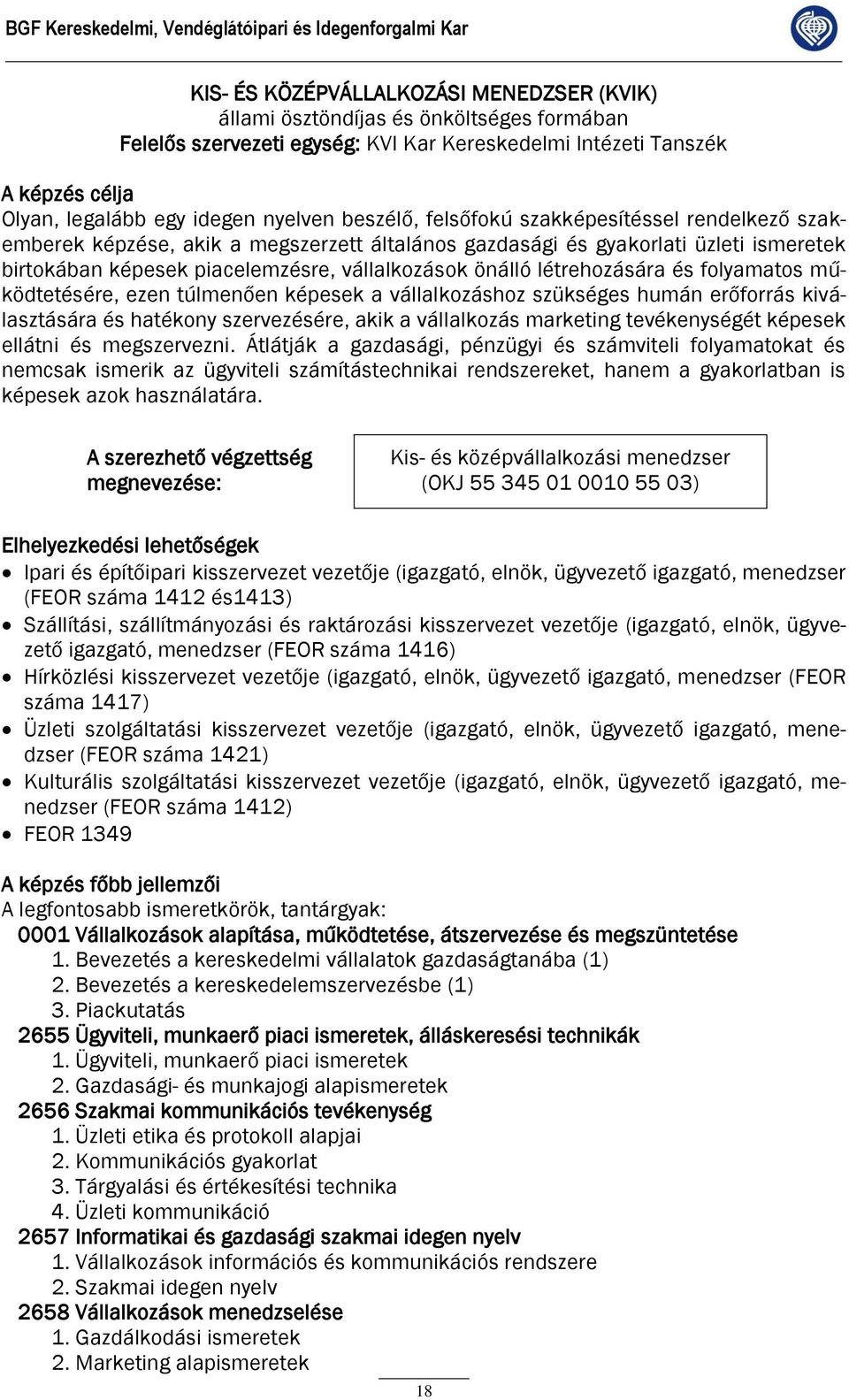 birtokában képesek piacelemzésre, vállalkozások önálló létrehozására és folyamatos működtetésére, ezen túlmenően képesek a vállalkozáshoz szükséges humán erőforrás kiválasztására és hatékony