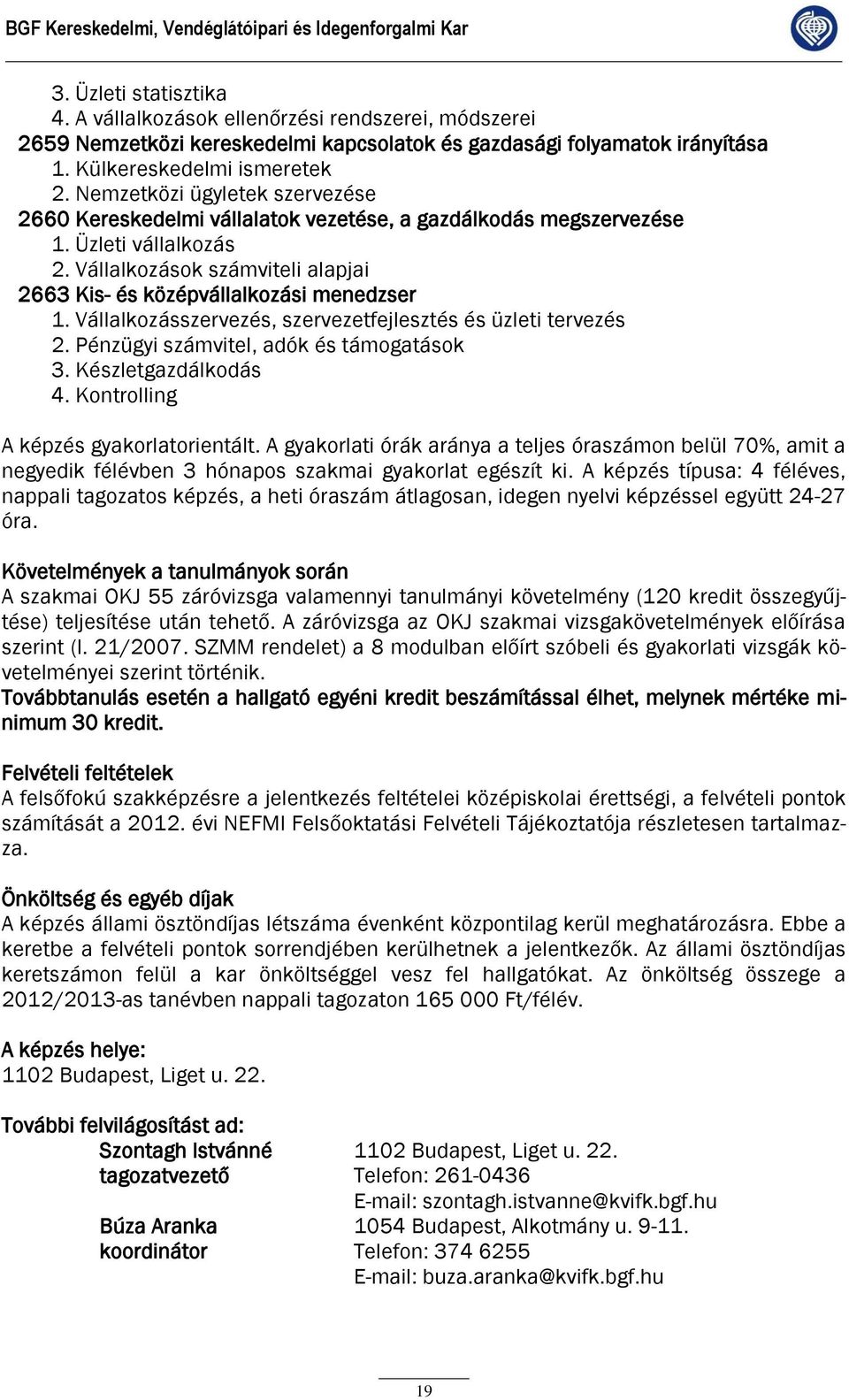 Nemzetközi ügyletek szervezése 2660 Kereskedelmi vállalatok vezetése, a gazdálkodás megszervezése 1. Üzleti vállalkozás 2. Vállalkozások számviteli alapjai 2663 Kis- és középvállalkozási menedzser 1.