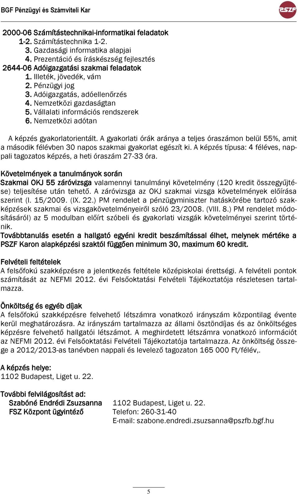 Nemzetközi gazdaságtan Vállalati információs rendszerek Nemzetközi adótan A képzés gyakorlatorientált.