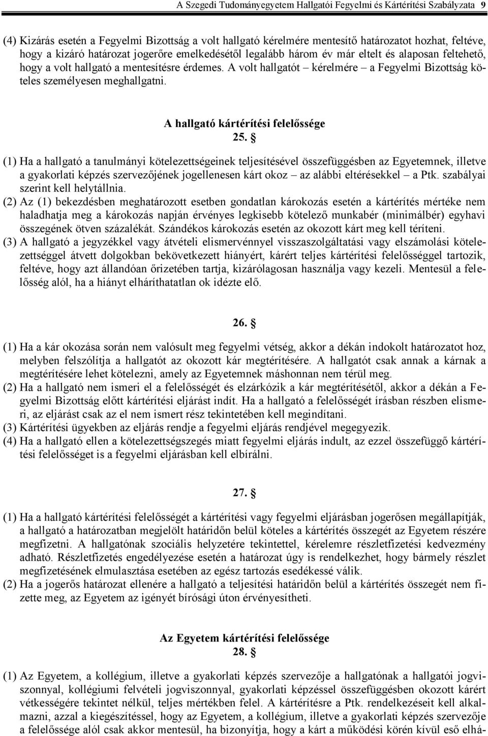 A volt hallgatót kérelmére a Fegyelmi Bizottság köteles személyesen meghallgatni. A hallgató kártérítési felelőssége 25.