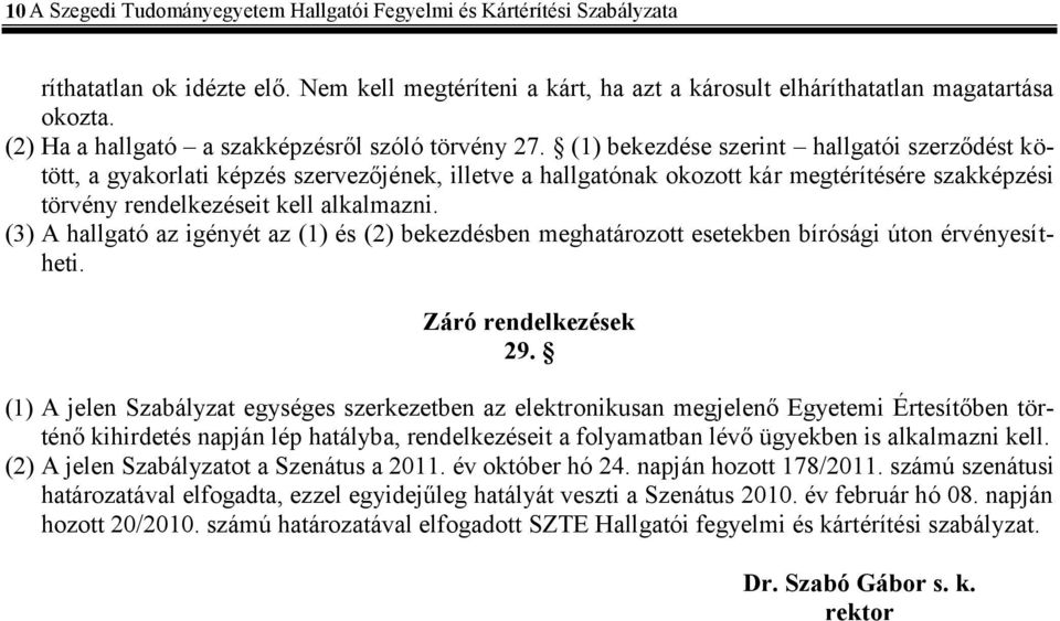 (1) bekezdése szerint hallgatói szerződést kötött, a gyakorlati képzés szervezőjének, illetve a hallgatónak okozott kár megtérítésére szakképzési törvény rendelkezéseit kell alkalmazni.