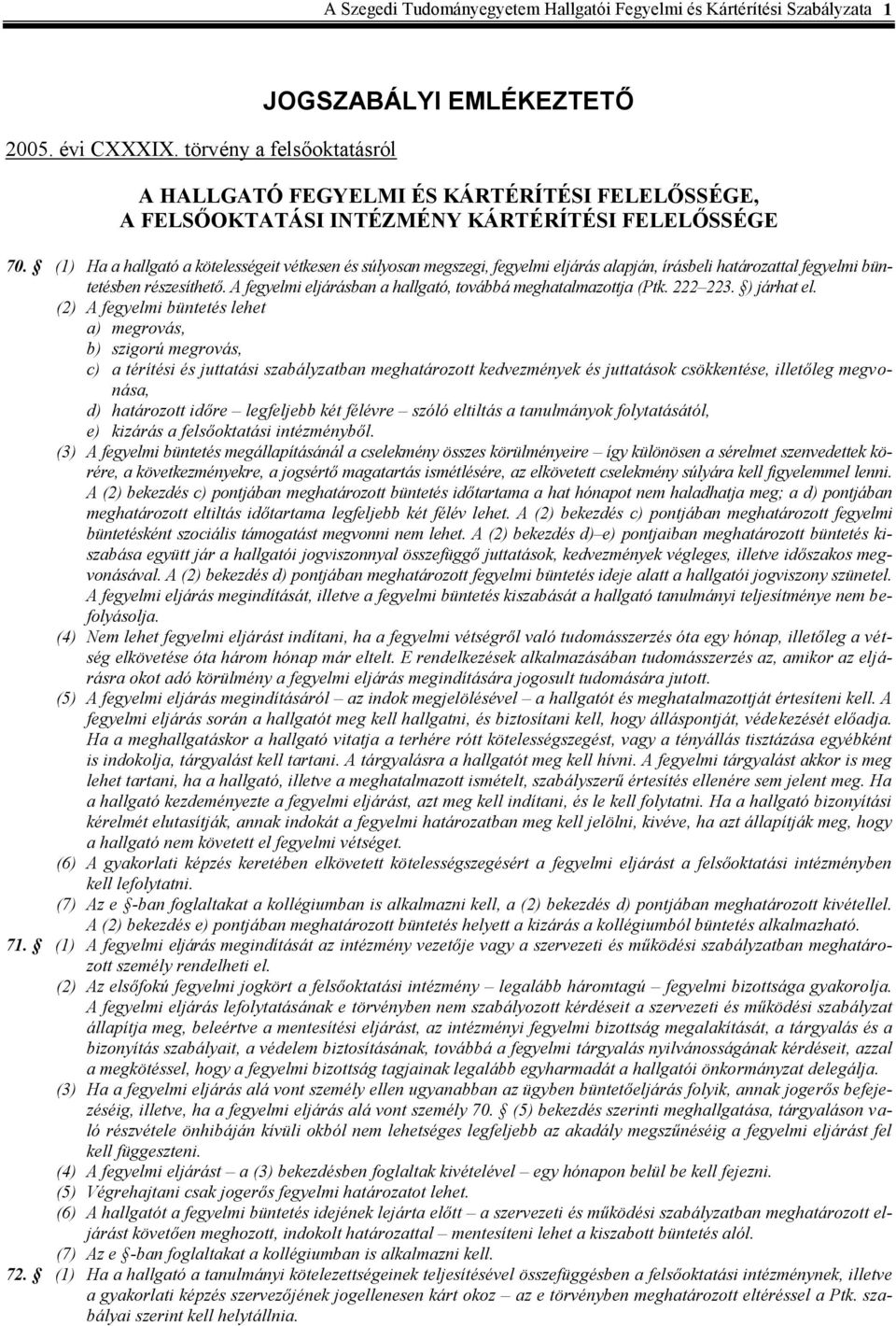 (1) Ha a hallgató a kötelességeit vétkesen és súlyosan megszegi, fegyelmi eljárás alapján, írásbeli határozattal fegyelmi büntetésben részesíthető.