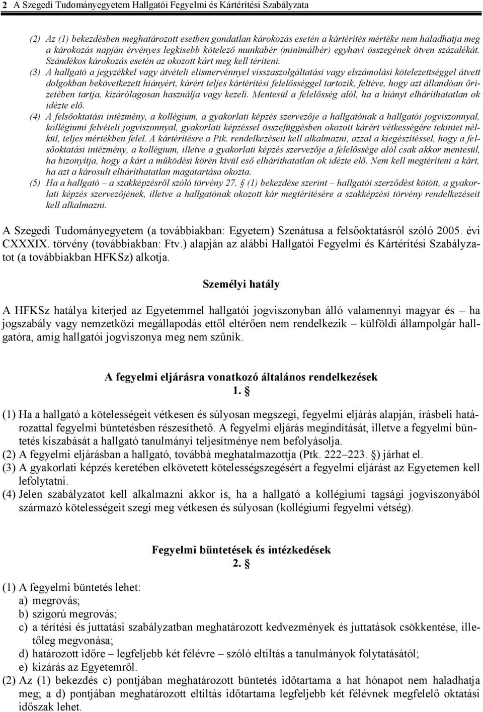 (3) A hallgató a jegyzékkel vagy átvételi elismervénnyel visszaszolgáltatási vagy elszámolási kötelezettséggel átvett dolgokban bekövetkezett hiányért, kárért teljes kártérítési felelősséggel