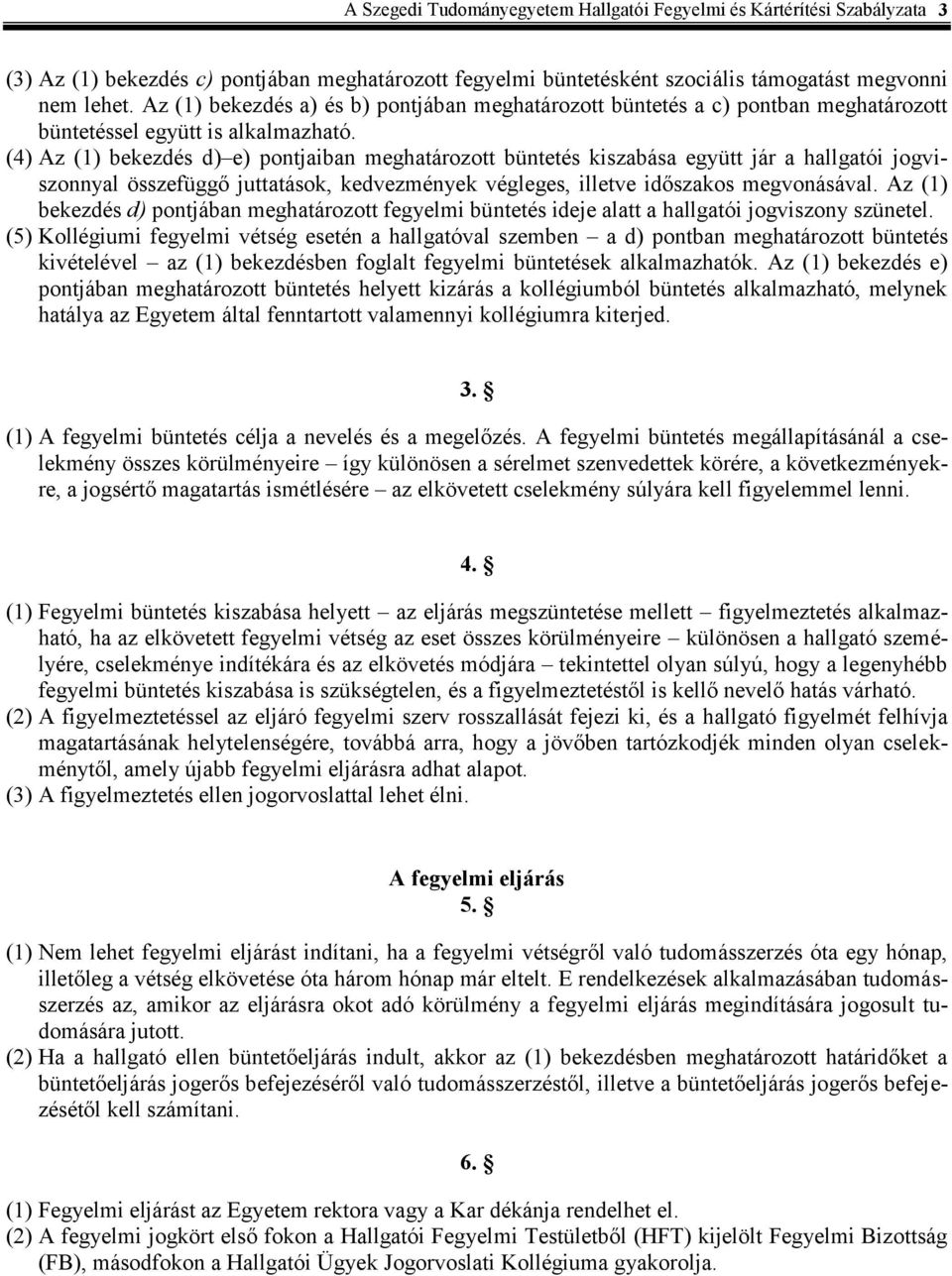 (4) Az (1) bekezdés d) e) pontjaiban meghatározott büntetés kiszabása együtt jár a hallgatói jogviszonnyal összefüggő juttatások, kedvezmények végleges, illetve időszakos megvonásával.