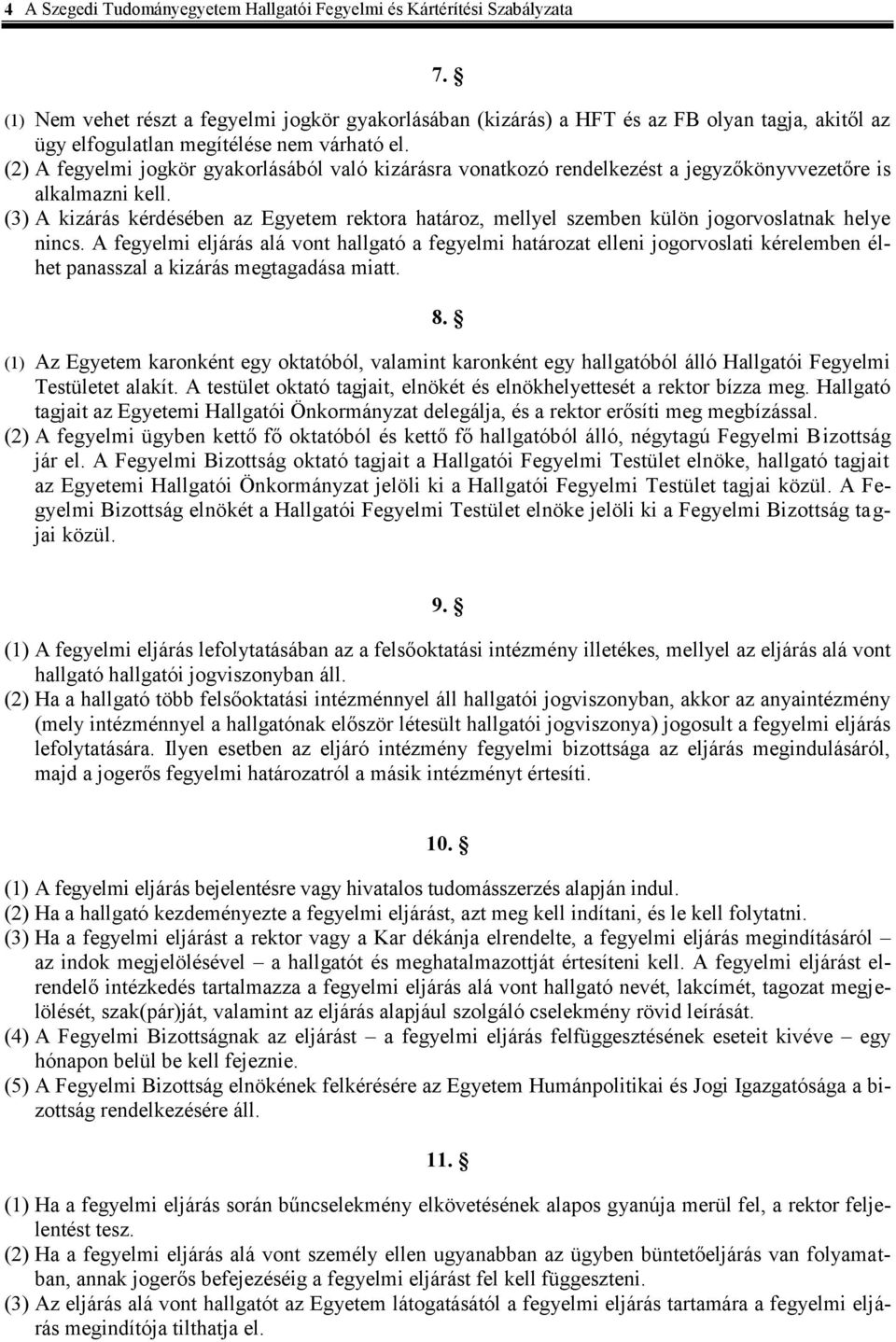 (2) A fegyelmi jogkör gyakorlásából való kizárásra vonatkozó rendelkezést a jegyzőkönyvvezetőre is alkalmazni kell.