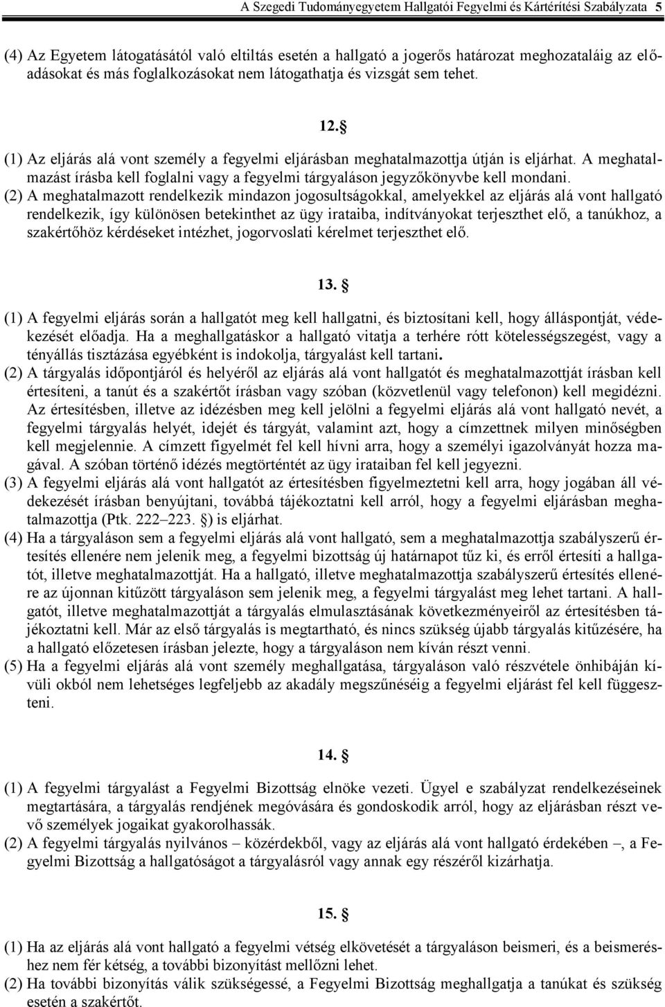 A meghatalmazást írásba kell foglalni vagy a fegyelmi tárgyaláson jegyzőkönyvbe kell mondani.