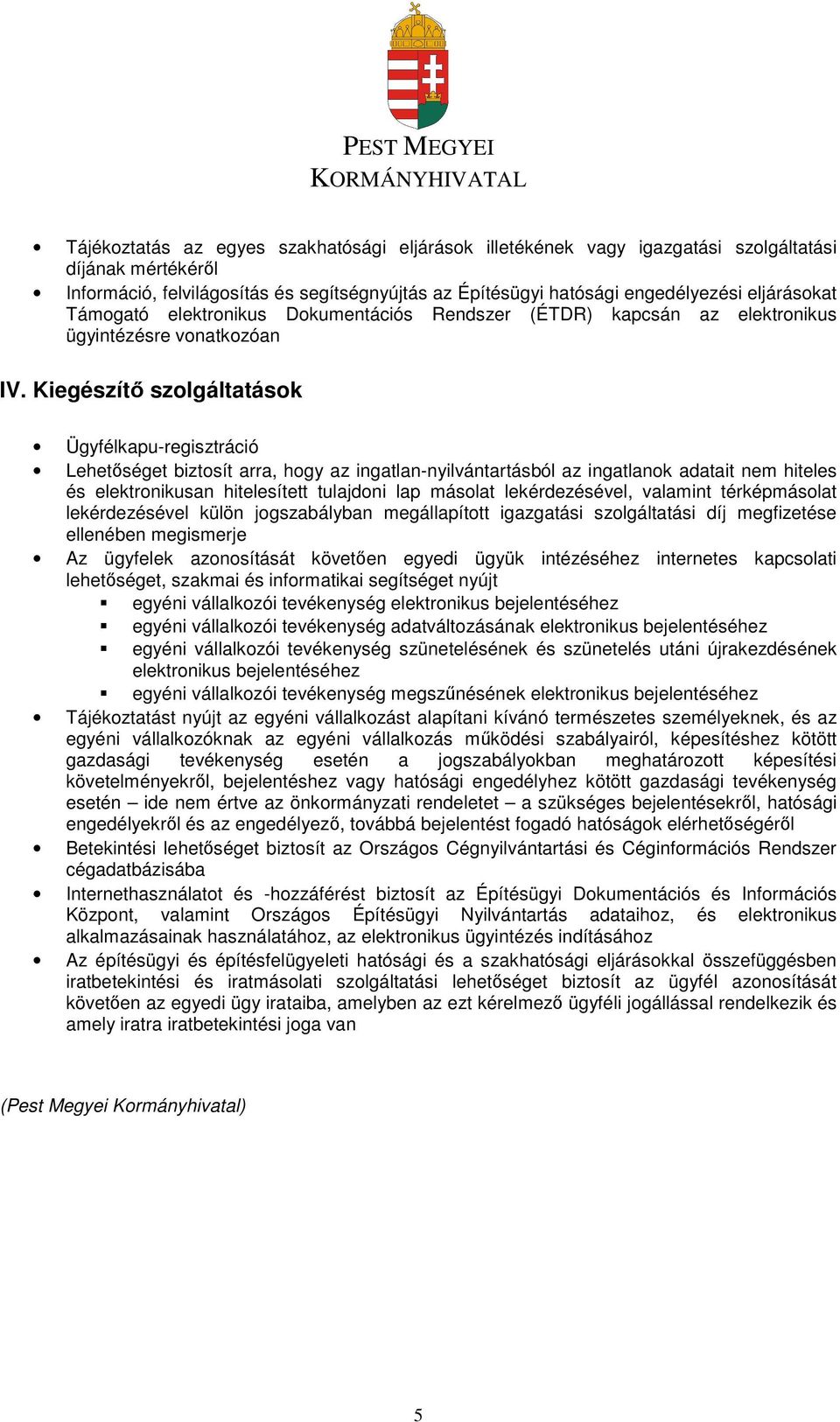 Kiegészítő szolgáltatások Ügyfélkapu-regisztráció Lehetőséget biztosít arra, hogy az ingatlan-nyilvántartásból az ingatlanok adatait nem hiteles és elektronikusan hitelesített tulajdoni lap másolat