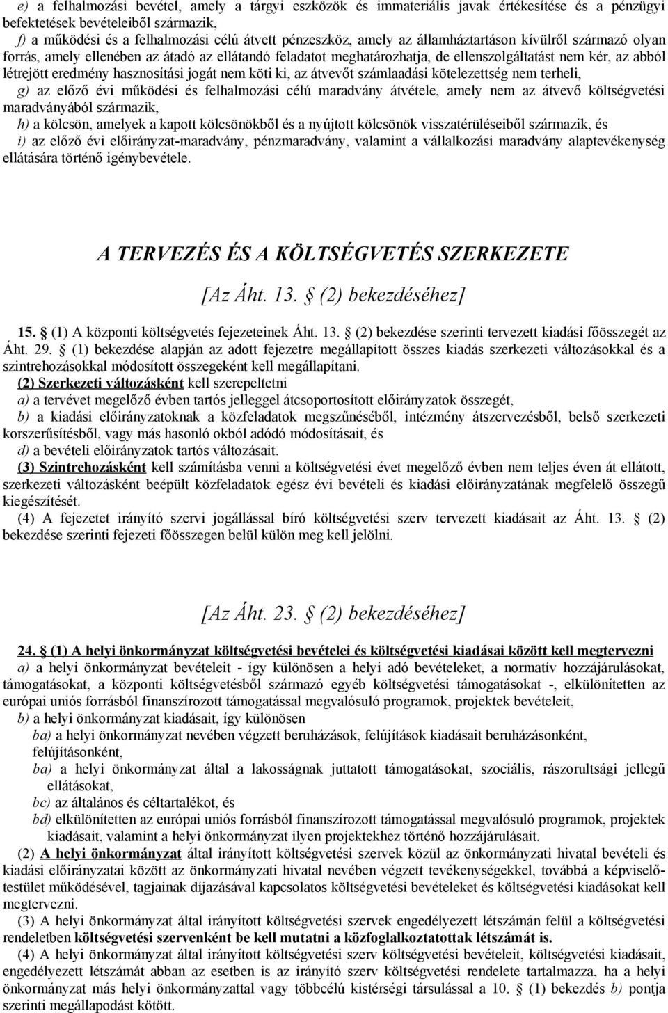 köti ki, az átvevőt számlaadási kötelezettség nem terheli, g) az előző évi működési és felhalmozási célú maradvány átvétele, amely nem az átvevő költségvetési maradványából származik, h) a kölcsön,