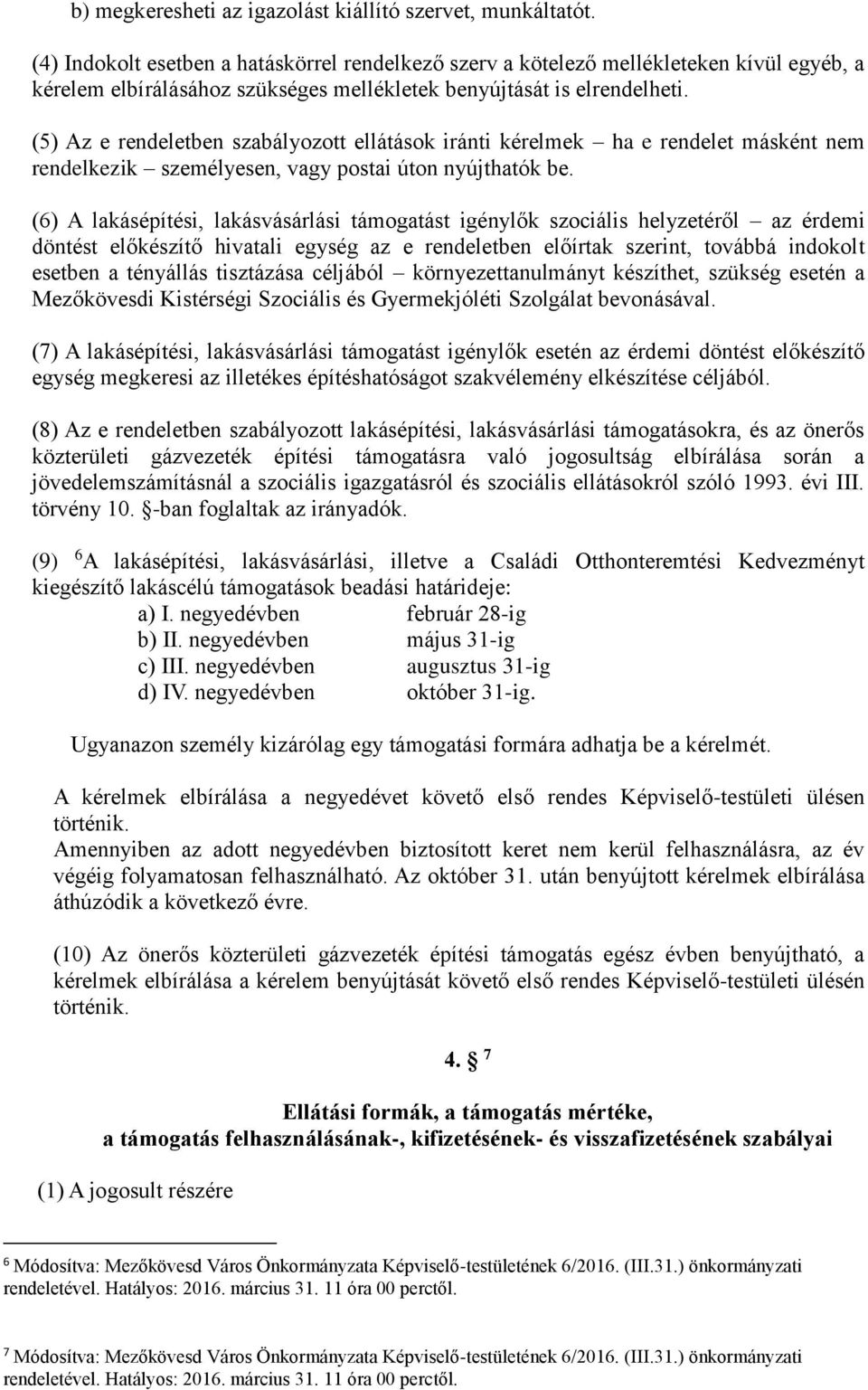 (5) Az e rendeletben szabályozott ellátások iránti kérelmek ha e rendelet másként nem rendelkezik személyesen, vagy postai úton nyújthatók be.