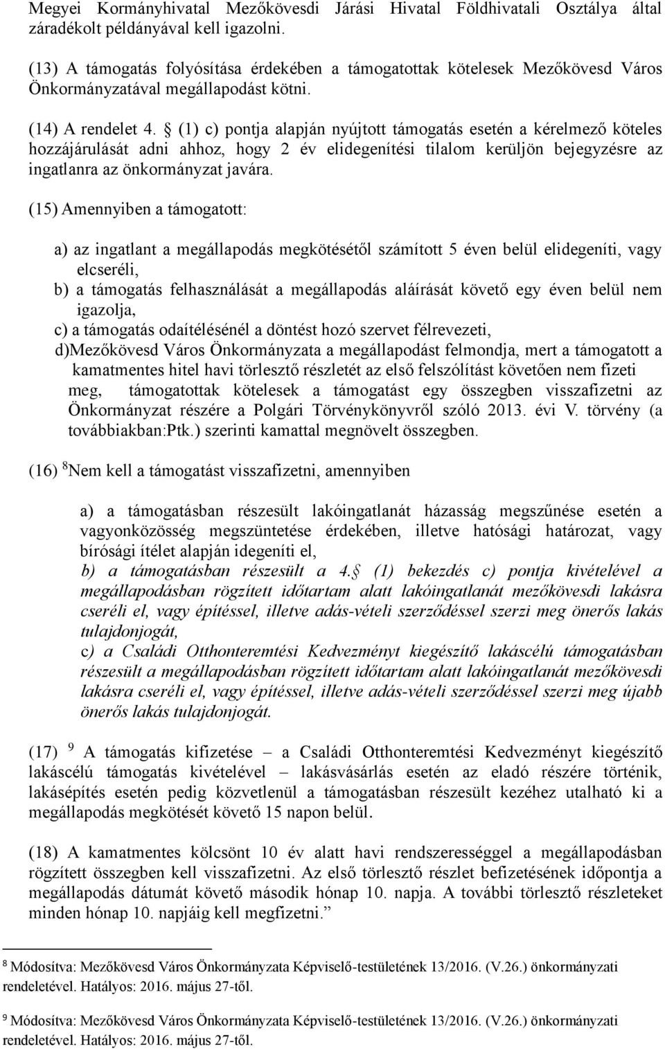 (1) c) pontja alapján nyújtott támogatás esetén a kérelmező köteles hozzájárulását adni ahhoz, hogy 2 év elidegenítési tilalom kerüljön bejegyzésre az ingatlanra az önkormányzat javára.