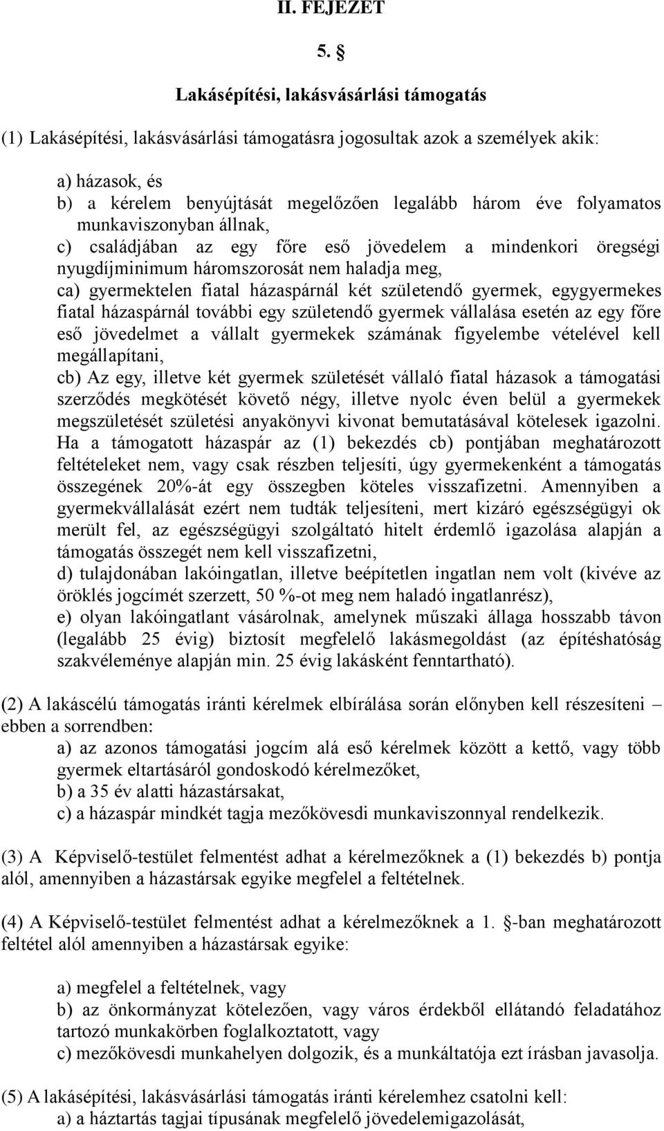 munkaviszonyban állnak, c) családjában az egy főre eső jövedelem a mindenkori öregségi nyugdíjminimum háromszorosát nem haladja meg, ca) gyermektelen fiatal házaspárnál két születendő gyermek,