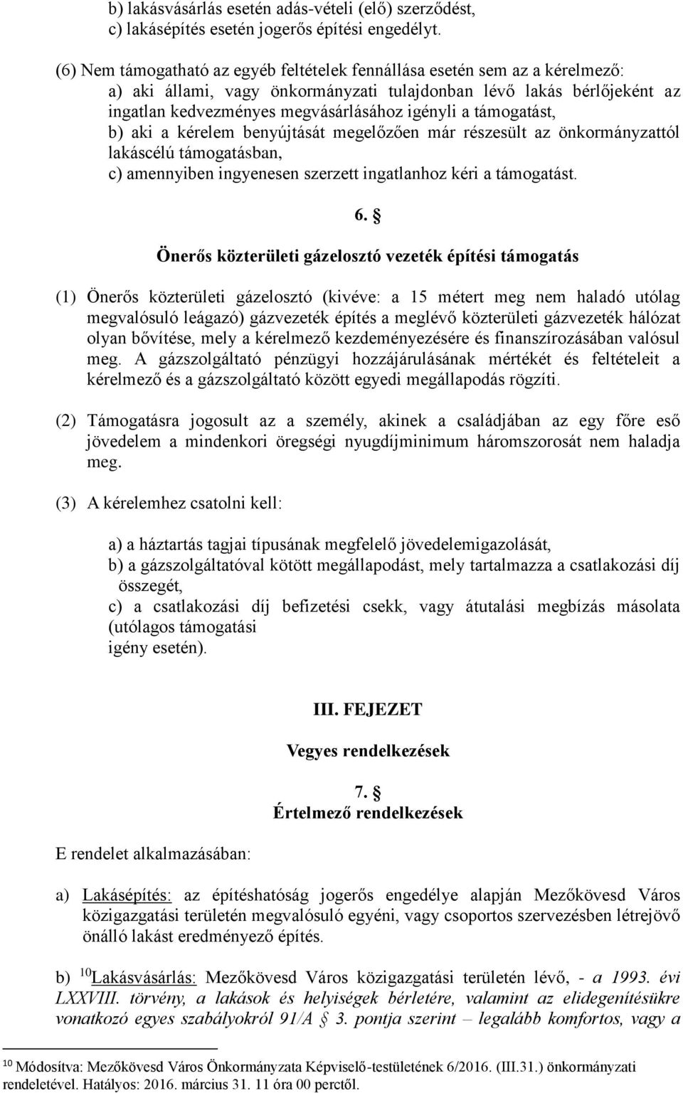 támogatást, b) aki a kérelem benyújtását megelőzően már részesült az önkormányzattól lakáscélú támogatásban, c) amennyiben ingyenesen szerzett ingatlanhoz kéri a támogatást. 6.