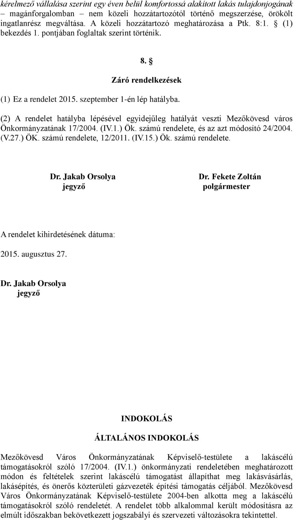 (2) A rendelet hatályba lépésével egyidejűleg hatályát veszti Mezőkövesd város Önkormányzatának 17/2004. (IV.1.) Ök. számú rendelete, és az azt módosító 24/2004. (V.27.) ÖK. számú rendelete, 12/2011.