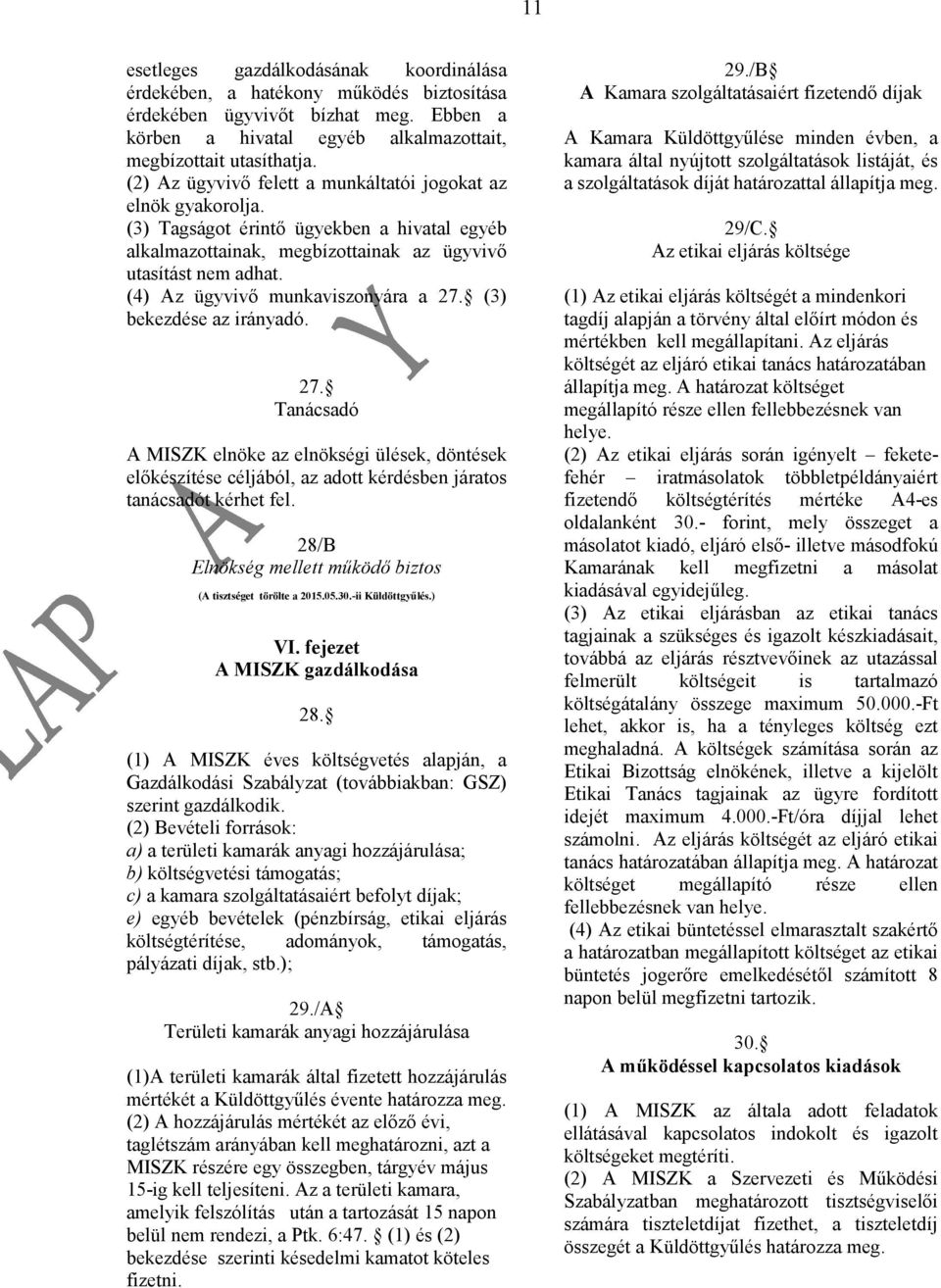 (4) Az ügyvivő munkaviszonyára a 27. (3) bekezdése az irányadó. 27. Tanácsadó A MISZK elnöke az elnökségi ülések, döntések előkészítése céljából, az adott kérdésben járatos tanácsadót kérhet fel.